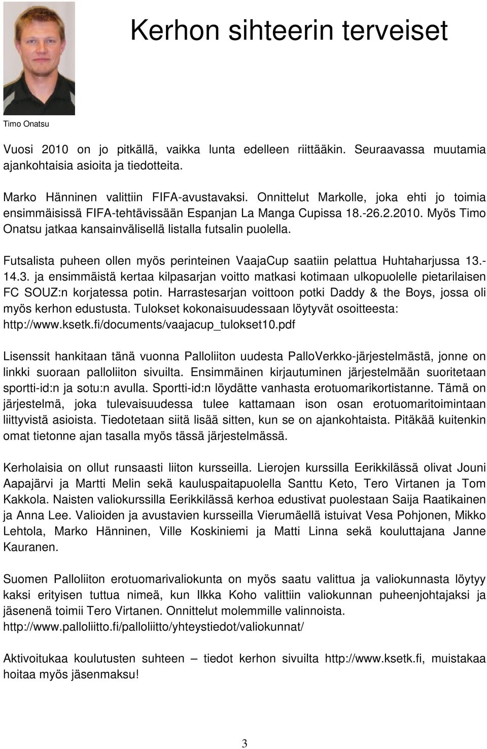 Myös Timo Onatsu jatkaa kansainvälisellä listalla futsalin puolella. Futsalista puheen ollen myös perinteinen VaajaCup saatiin pelattua Huhtaharjussa 13.