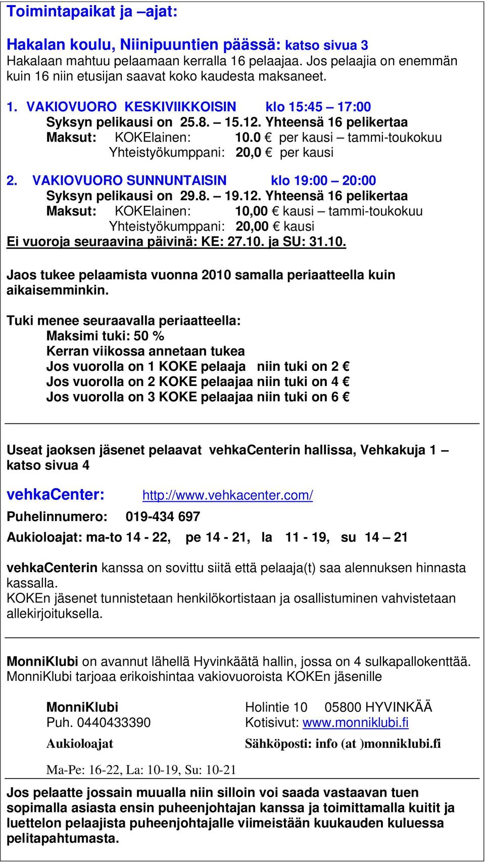 VAKIOVUORO SUNNUNTAISIN klo 19:00 20:00 Syksyn pelikausi on 29.8. 19.12.