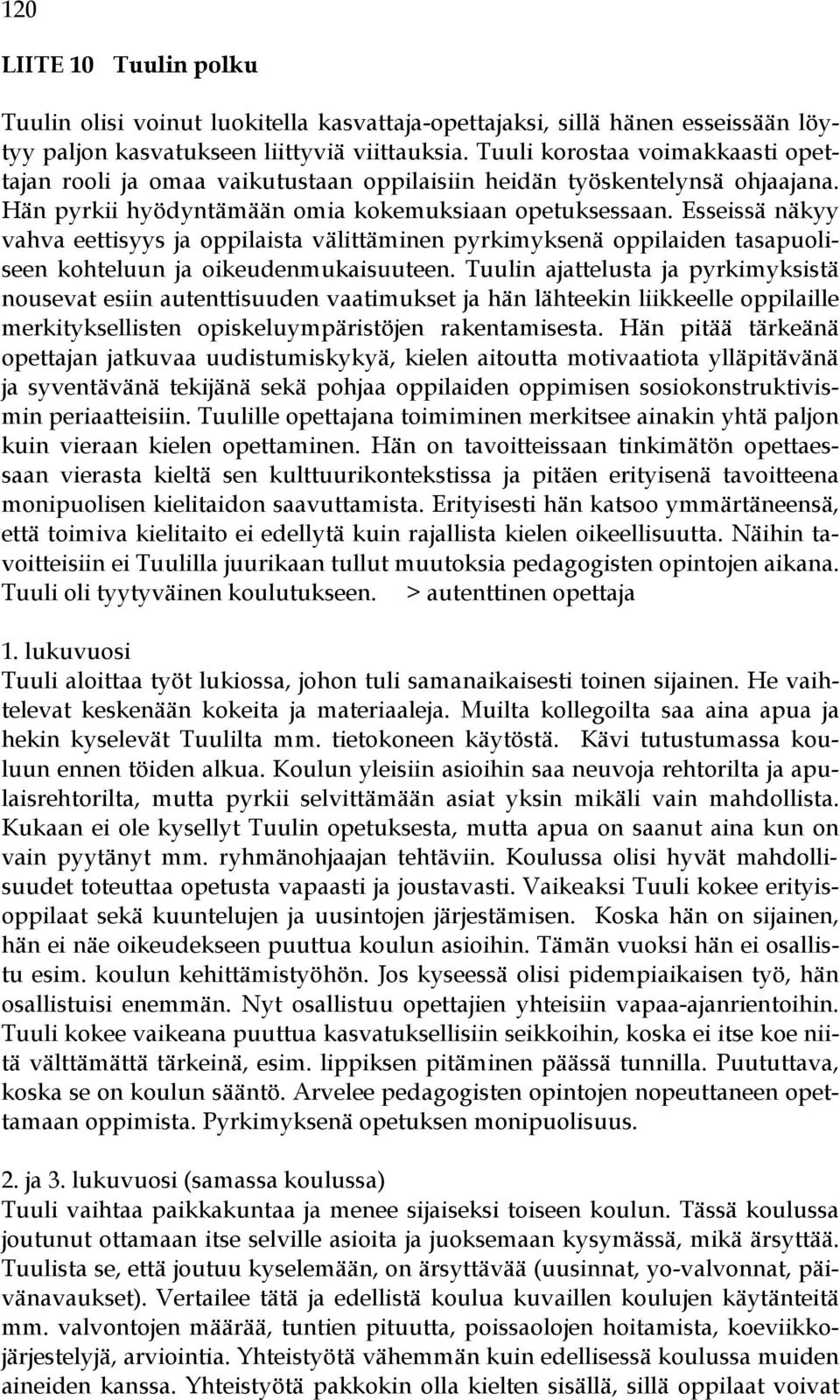 Esseissä näkyy vahva eettisyys ja oppilaista välittäminen pyrkimyksenä oppilaiden tasapuoliseen kohteluun ja oikeudenmukaisuuteen.