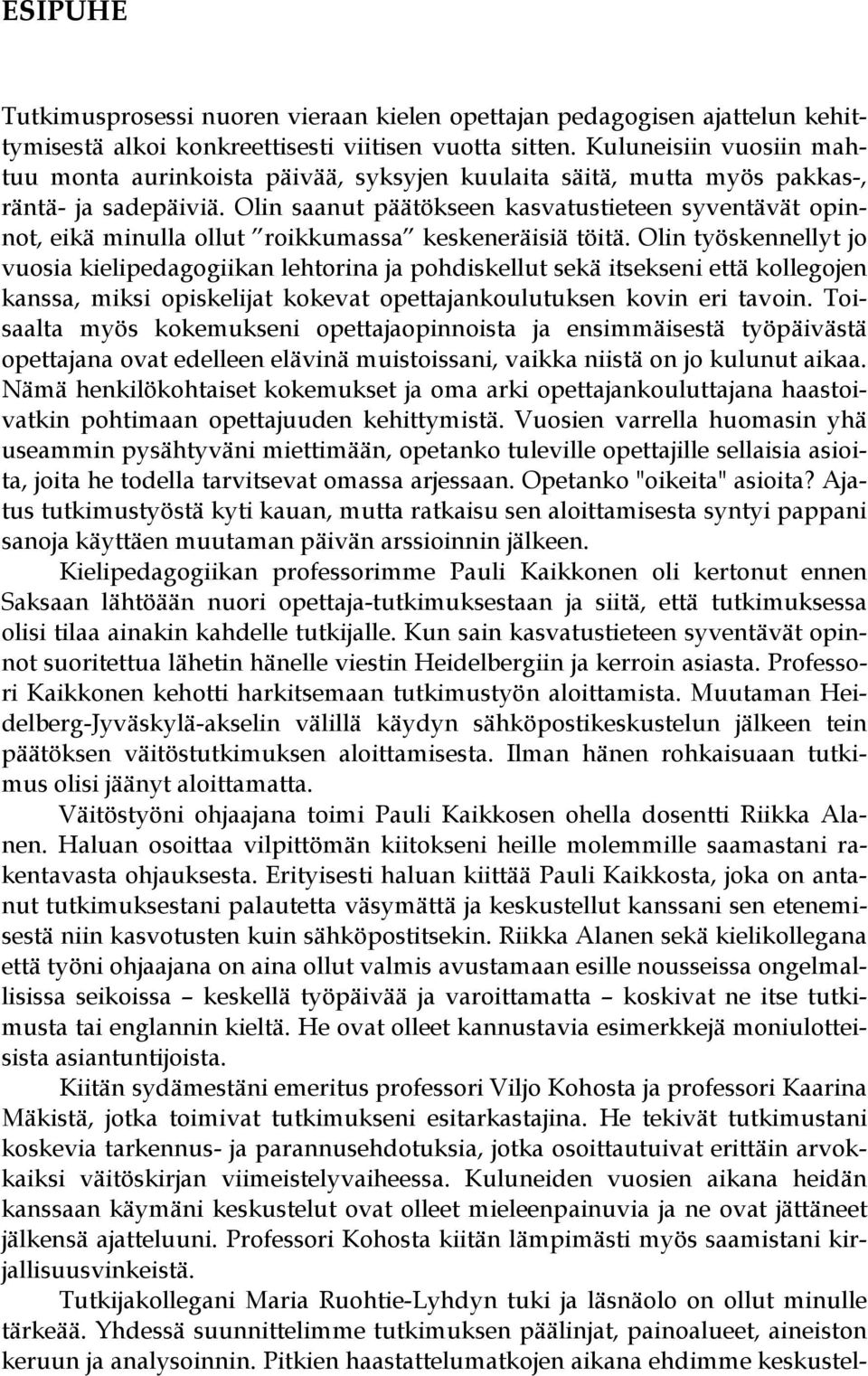 Olin saanut päätökseen kasvatustieteen syventävät opinnot, eikä minulla ollut roikkumassa keskeneräisiä töitä.