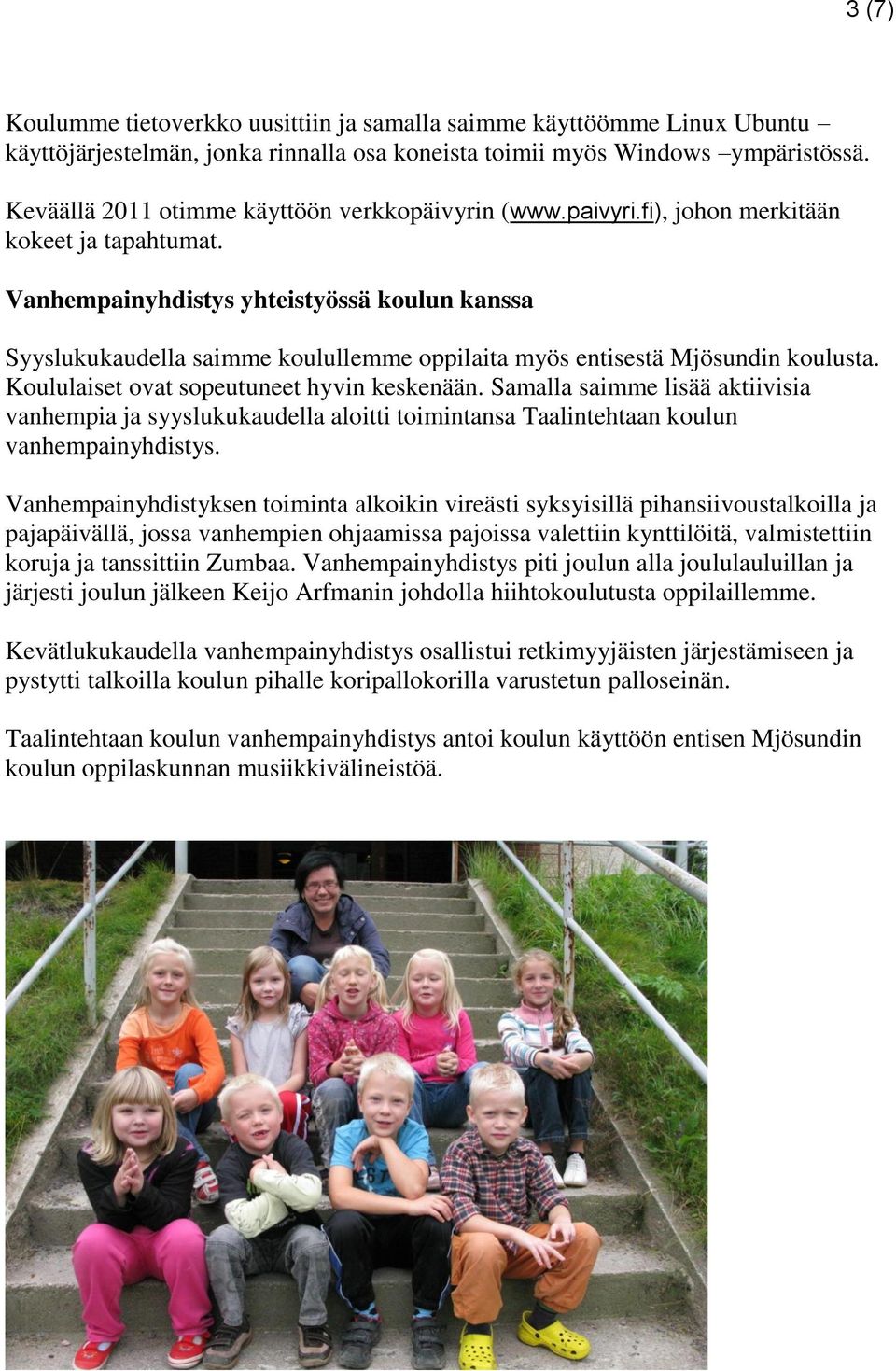 Vanhempainyhdistys yhteistyössä koulun kanssa Syyslukukaudella saimme koulullemme oppilaita myös entisestä Mjösundin koulusta. Koululaiset ovat sopeutuneet hyvin keskenään.