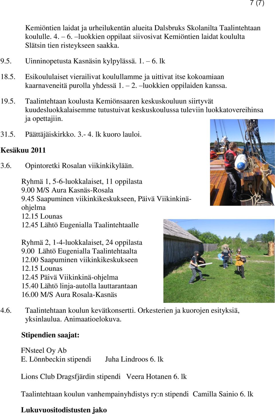 Esikoululaiset vierailivat koulullamme ja uittivat itse kokoamiaan kaarnaveneitä purolla yhdessä 1. 2. luokkien oppilaiden kanssa. 19.5.