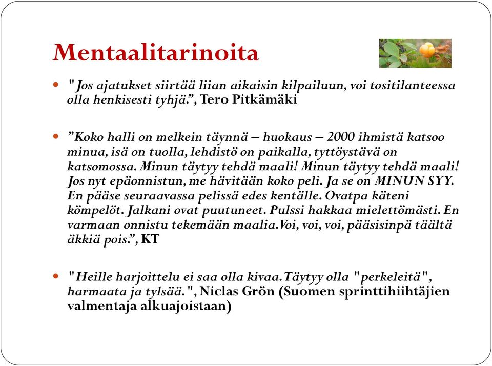 Minun täytyy tehdä maali! Jos nyt epäonnistun, me hävitään koko peli. Ja se on MINUN SYY. En pääse seuraavassa pelissä edes kentälle. Ovatpa käteni kömpelöt. Jalkani ovat puutuneet.