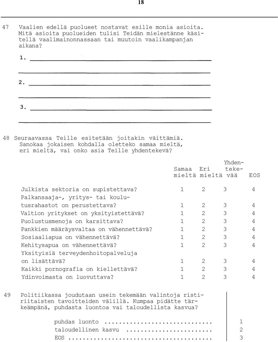 Yhden- Samaa Eri tekemieltä mieltä vää EOS Julkista sektoria on supistettava? 4 Palkansaaja-, yritys- tai koulutusrahastot on perustettava? 4 Valtion yritykset on yksityistettävä?