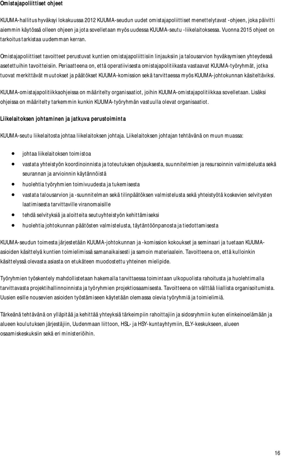 Omistajapoliittiset tavoitteet perustuvat kuntien omistajapoliittisiin linjauksiin ja talousarvion hyväksymisen yhteydessä asetettuihin tavoitteisiin.