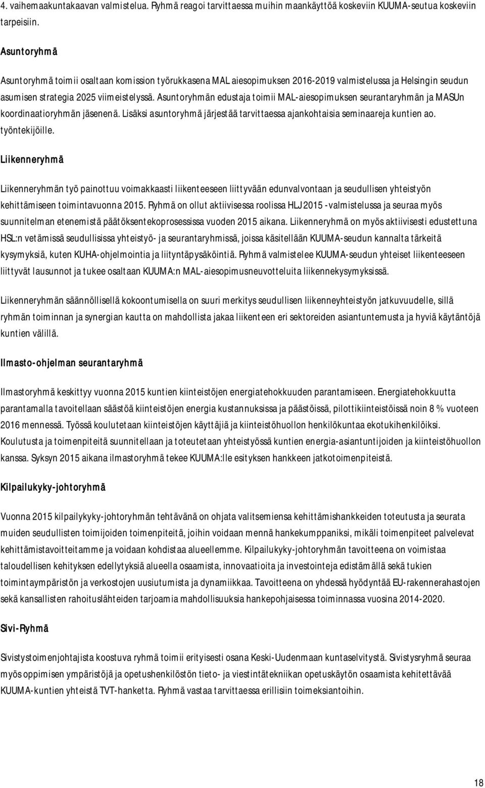 Asuntoryhmän edustaja toimii MAL-aiesopimuksen seurantaryhmän ja MASUn koordinaatioryhmän jäsenenä. Lisäksi asuntoryhmä järjestää tarvittaessa ajankohtaisia seminaareja kuntien ao. työntekijöille.