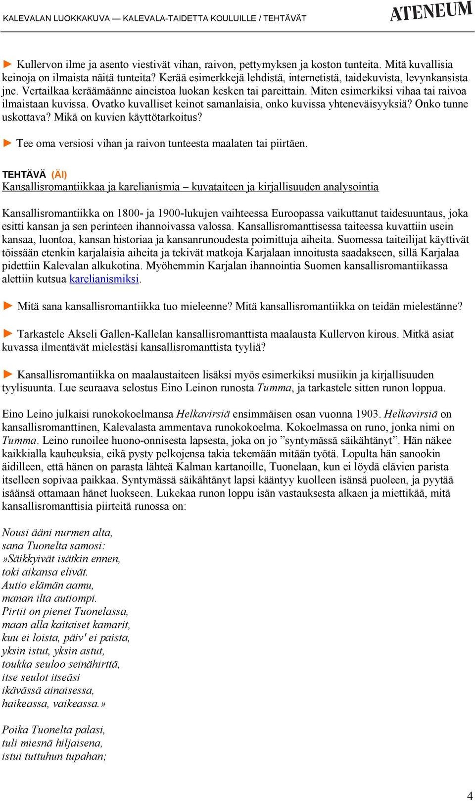 Ovatko kuvalliset keinot samanlaisia, onko kuvissa yhteneväisyyksiä? Onko tunne uskottava? Mikä on kuvien käyttötarkoitus? Tee oma versiosi vihan ja raivon tunteesta maalaten tai piirtäen.