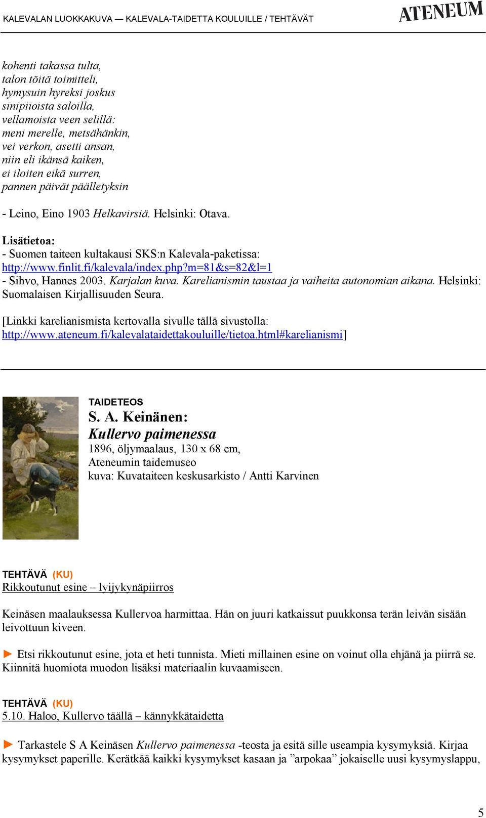 php?m=81&s=82&l=1 - Sihvo, Hannes 2003. Karjalan kuva. Karelianismin taustaa ja vaiheita autonomian aikana. Helsinki: Suomalaisen Kirjallisuuden Seura.