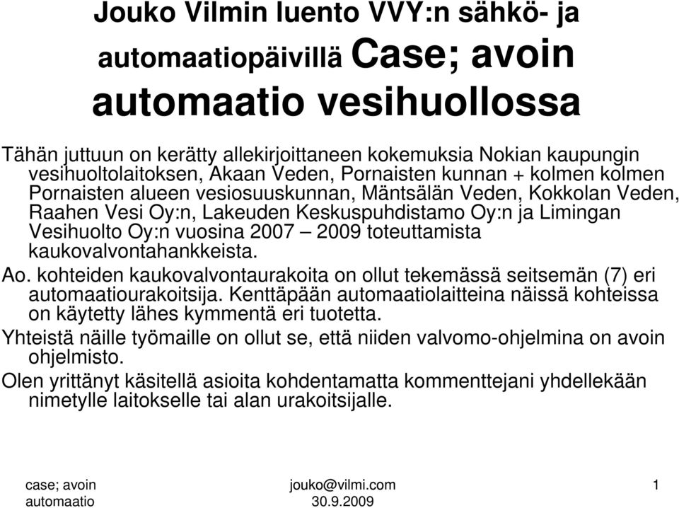 kaukovalvontahankkeista. Ao. kohteiden kaukovalvontaurakoita on ollut tekemässä seitsemän (7) eri urakoitsija. Kenttäpään laitteina näissä kohteissa on käytetty lähes kymmentä eri tuotetta.