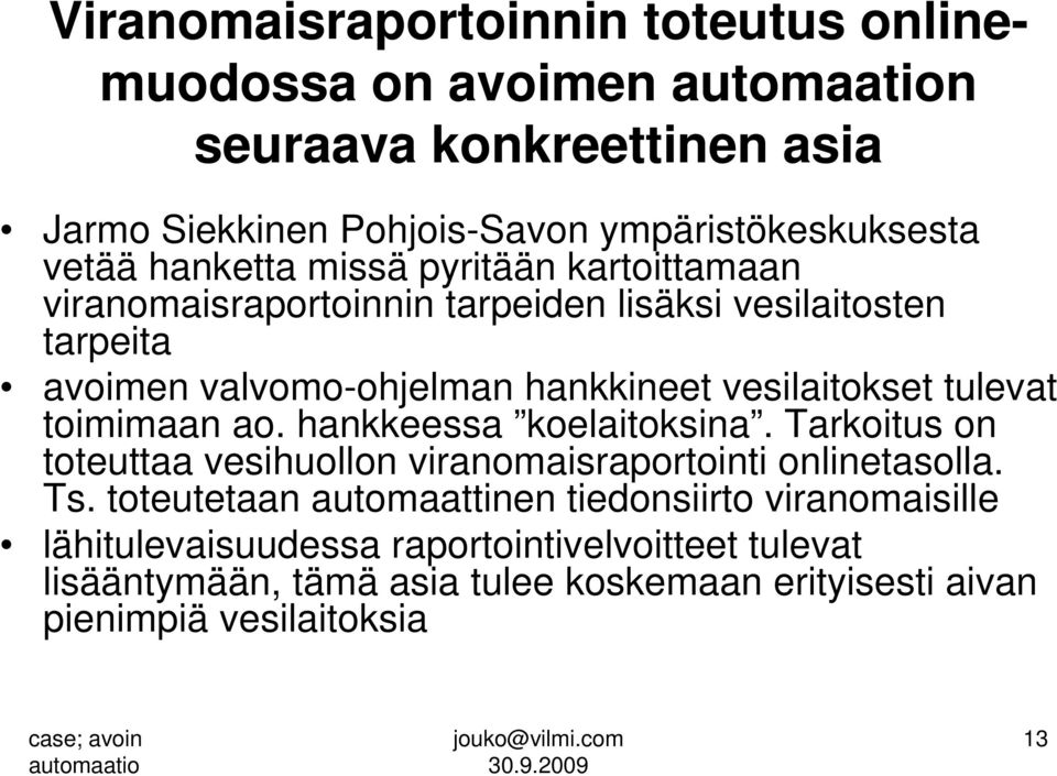 tulevat toimimaan ao. hankkeessa koelaitoksina. Tarkoitus on toteuttaa vesihuollon viranomaisraportointi onlinetasolla. Ts.