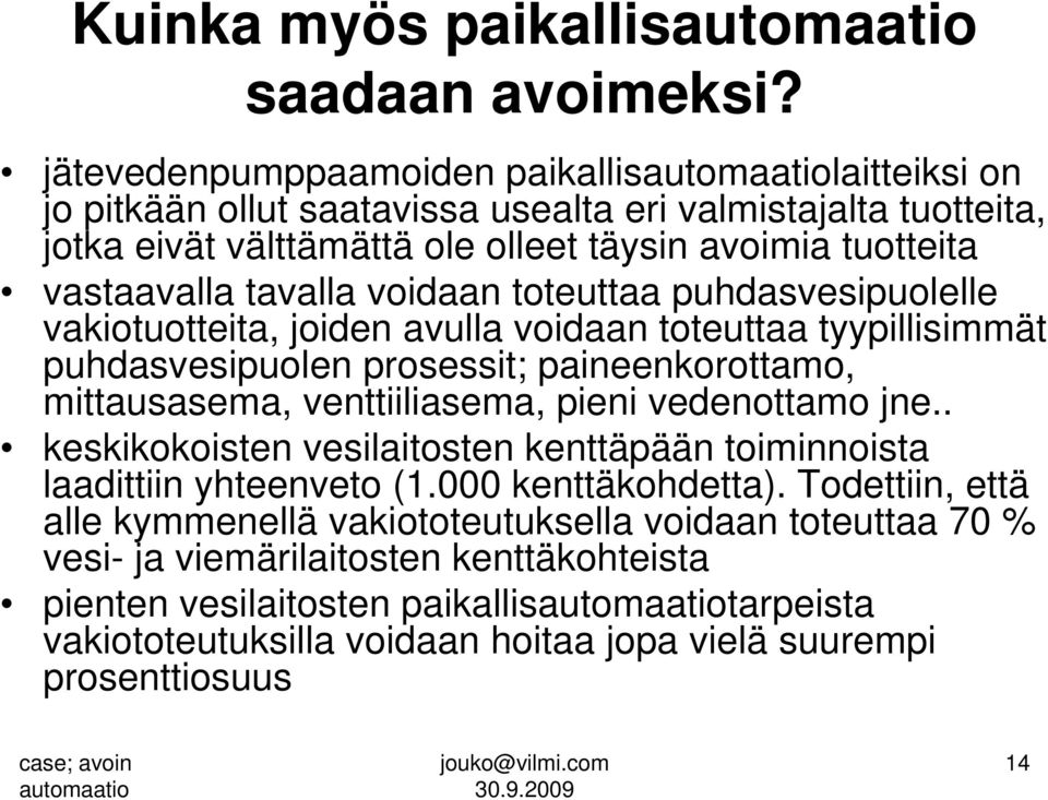 tavalla voidaan toteuttaa puhdasvesipuolelle vakiotuotteita, joiden avulla voidaan toteuttaa tyypillisimmät puhdasvesipuolen prosessit; paineenkorottamo, mittausasema, venttiiliasema, pieni