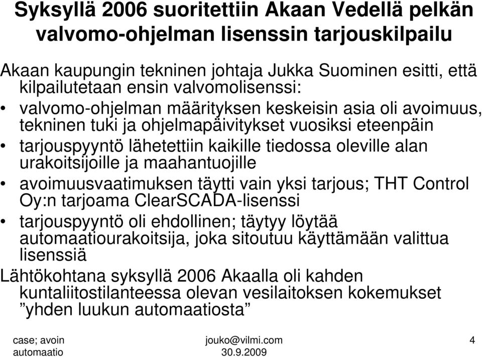 oleville alan urakoitsijoille ja maahantuojille avoimuusvaatimuksen täytti vain yksi tarjous; THT Control Oy:n tarjoama ClearSCADA-lisenssi tarjouspyyntö oli ehdollinen; täytyy