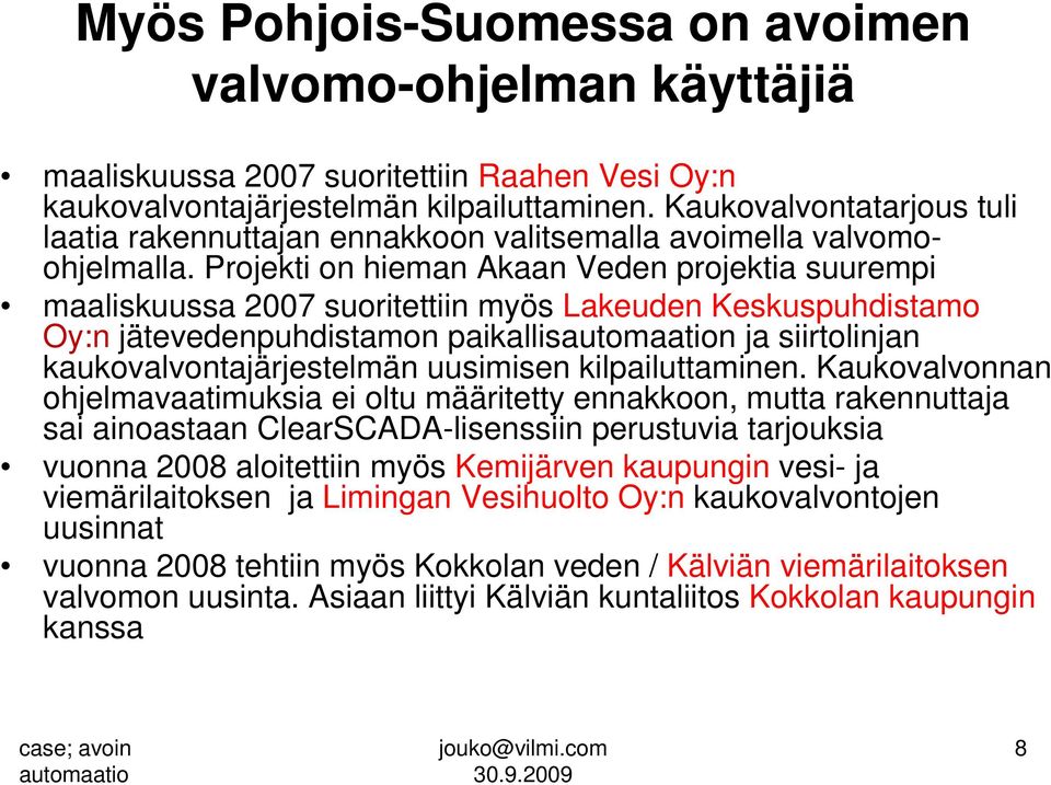 Projekti on hieman Akaan Veden projektia suurempi maaliskuussa 2007 suoritettiin myös Lakeuden Keskuspuhdistamo Oy:n jätevedenpuhdistamon paikallisn ja siirtolinjan kaukovalvontajärjestelmän