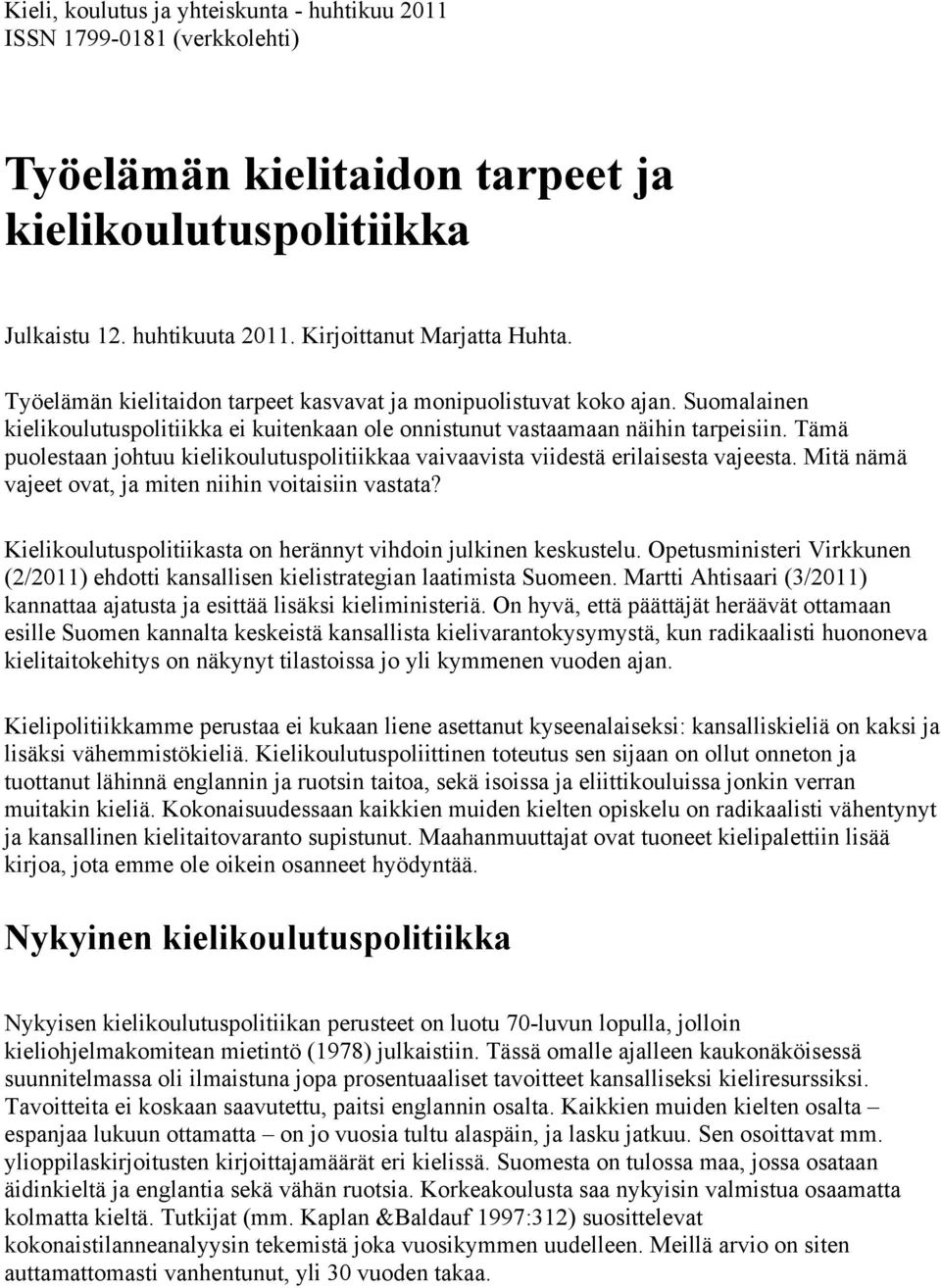 Tämä puolestaan johtuu kielikoulutuspolitiikkaa vaivaavista viidestä erilaisesta vajeesta. Mitä nämä vajeet ovat, ja miten niihin voitaisiin vastata?