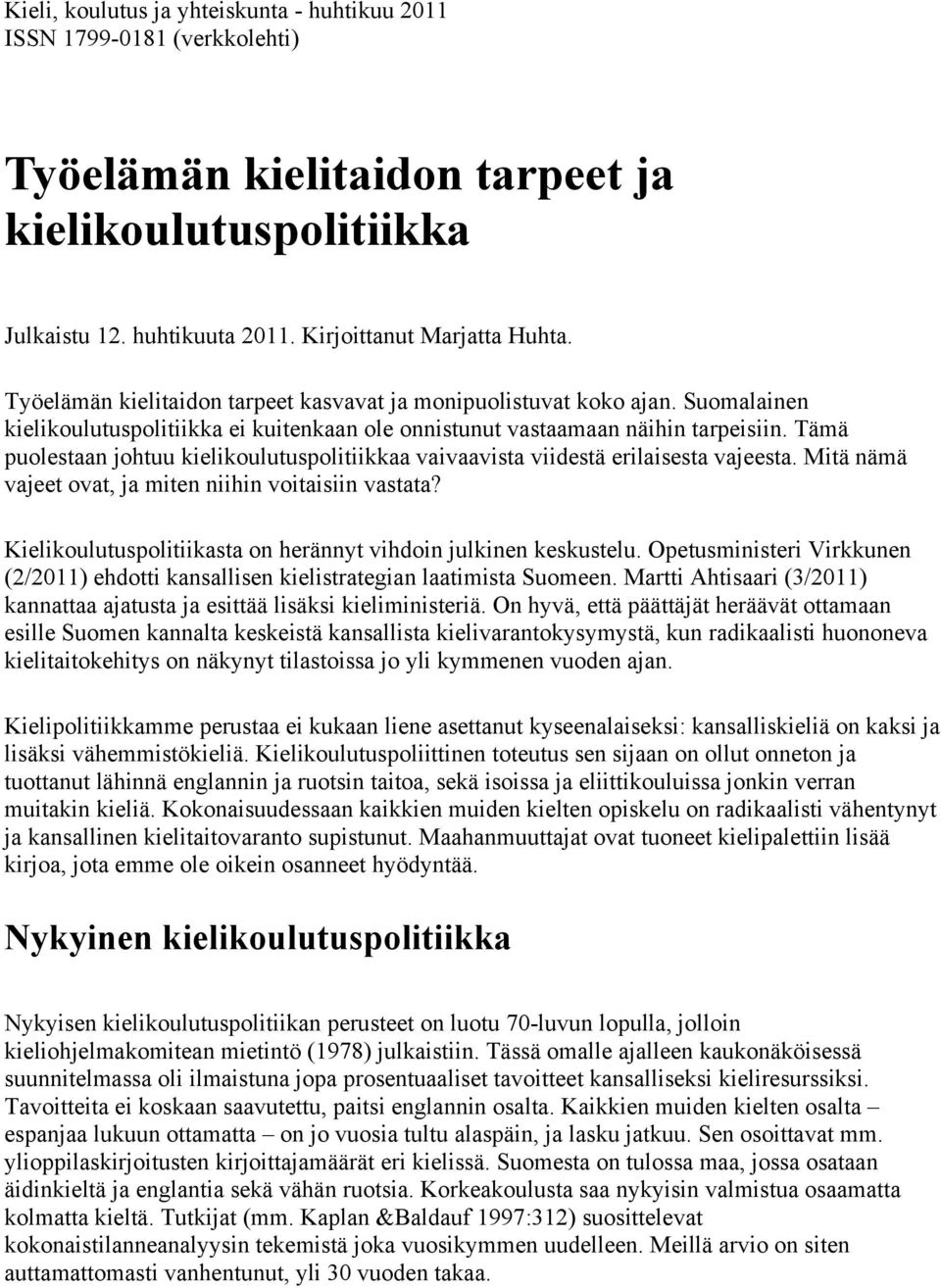 Tämä puolestaan johtuu kielikoulutuspolitiikkaa vaivaavista viidestä erilaisesta vajeesta. Mitä nämä vajeet ovat, ja miten niihin voitaisiin vastata?