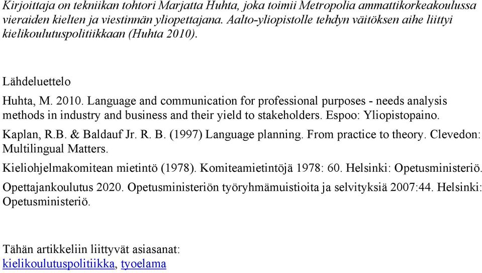 . Lähdeluettelo Huhta, M. 2010. Language and communication for professional purposes - needs analysis methods in industry and business and their yield to stakeholders. Espoo: Yliopistopaino.