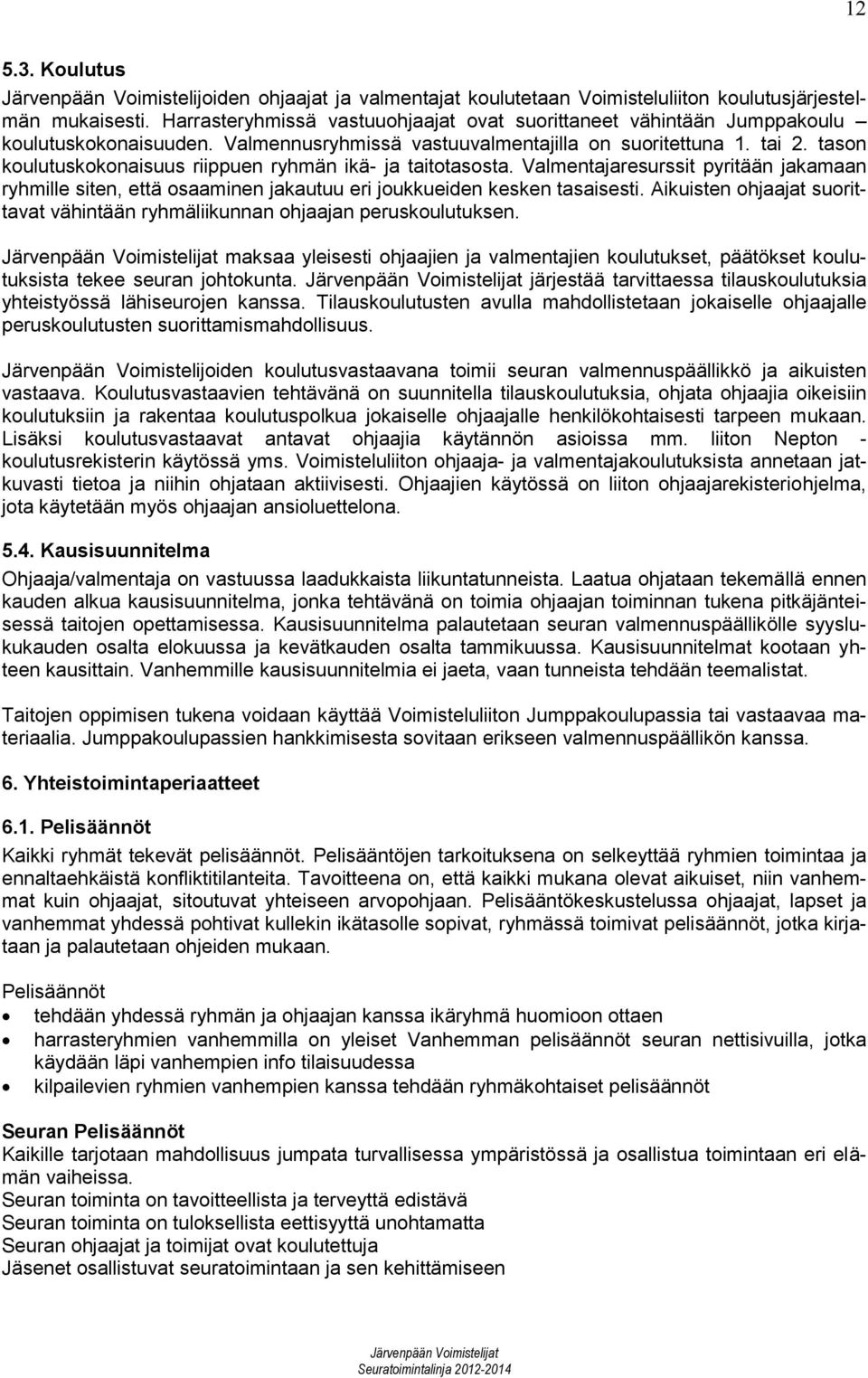 tason koulutuskokonaisuus riippuen ryhmän ikä- ja taitotasosta. Valmentajaresurssit pyritään jakamaan ryhmille siten, että osaaminen jakautuu eri joukkueiden kesken tasaisesti.
