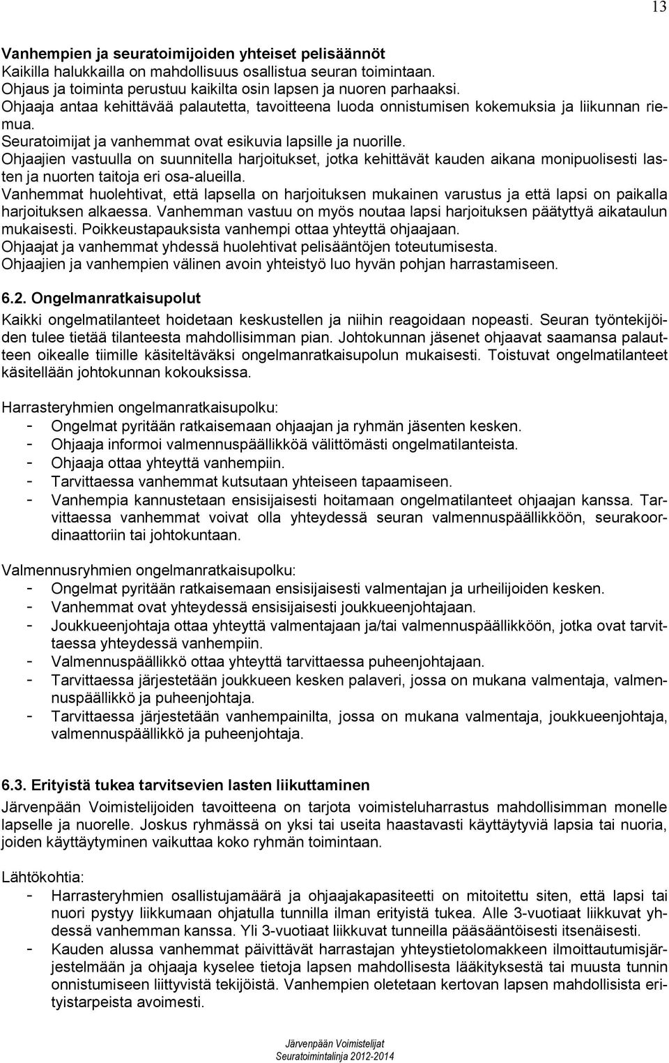 Ohjaajien vastuulla on suunnitella harjoitukset, jotka kehittävät kauden aikana monipuolisesti lasten ja nuorten taitoja eri osa-alueilla.