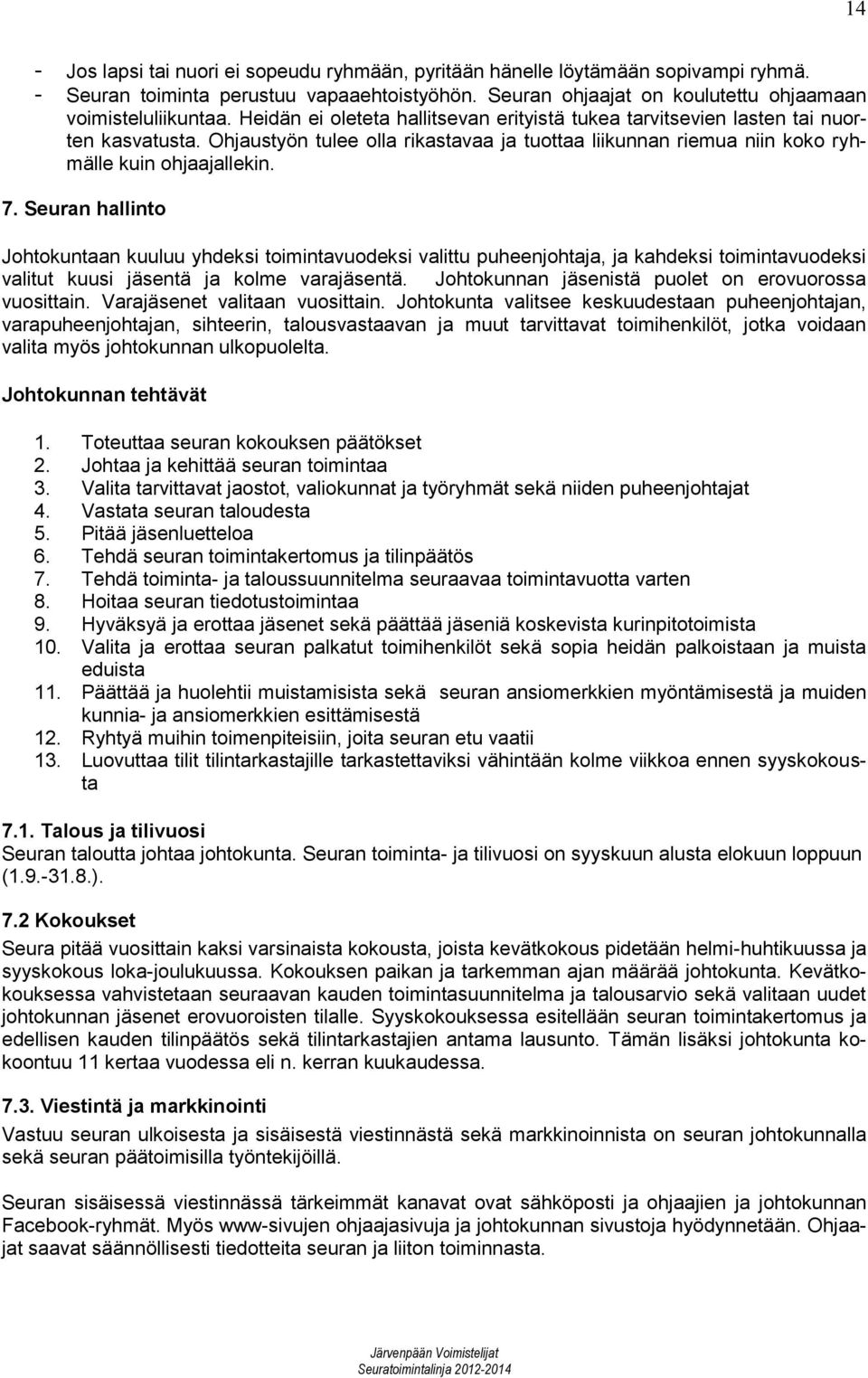 Seuran hallinto Johtokuntaan kuuluu yhdeksi toimintavuodeksi valittu puheenjohtaja, ja kahdeksi toimintavuodeksi valitut kuusi jäsentä ja kolme varajäsentä.
