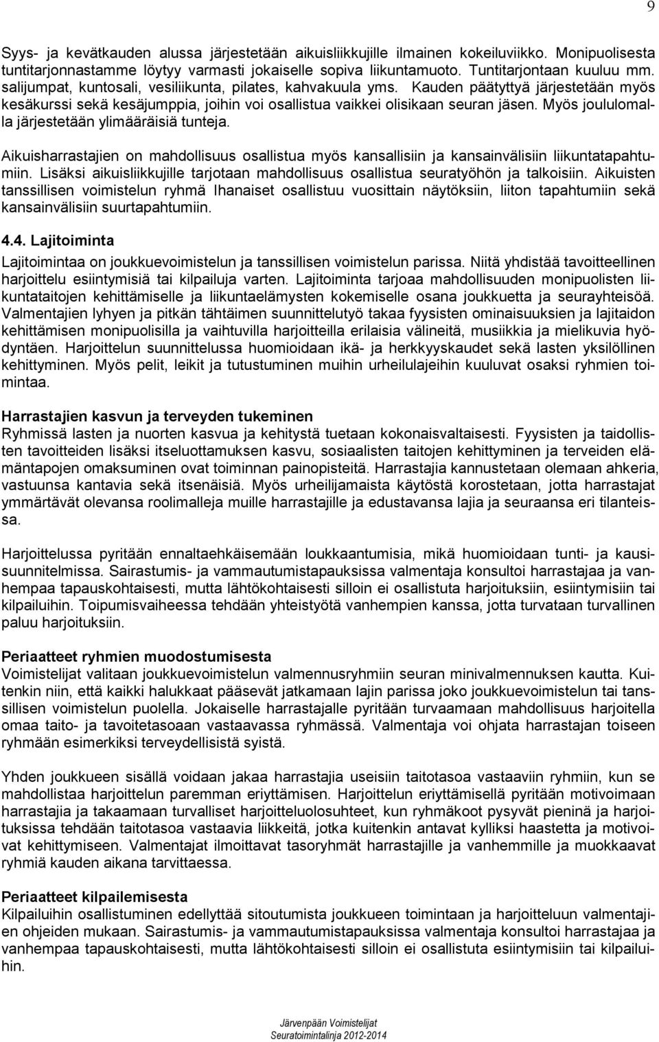 Myös joululomalla järjestetään ylimääräisiä tunteja. Aikuisharrastajien on mahdollisuus osallistua myös kansallisiin ja kansainvälisiin liikuntatapahtumiin.