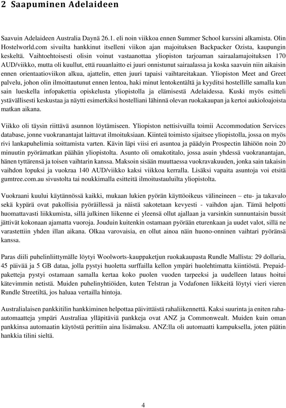 Vaihtoehtoisesti olisin voinut vastaanottaa yliopiston tarjoaman sairaalamajoituksen 170 AUD/viikko, mutta oli kuullut, että ruuanlaitto ei juuri onnistunut sairaalassa ja koska saavuin niin aikaisin