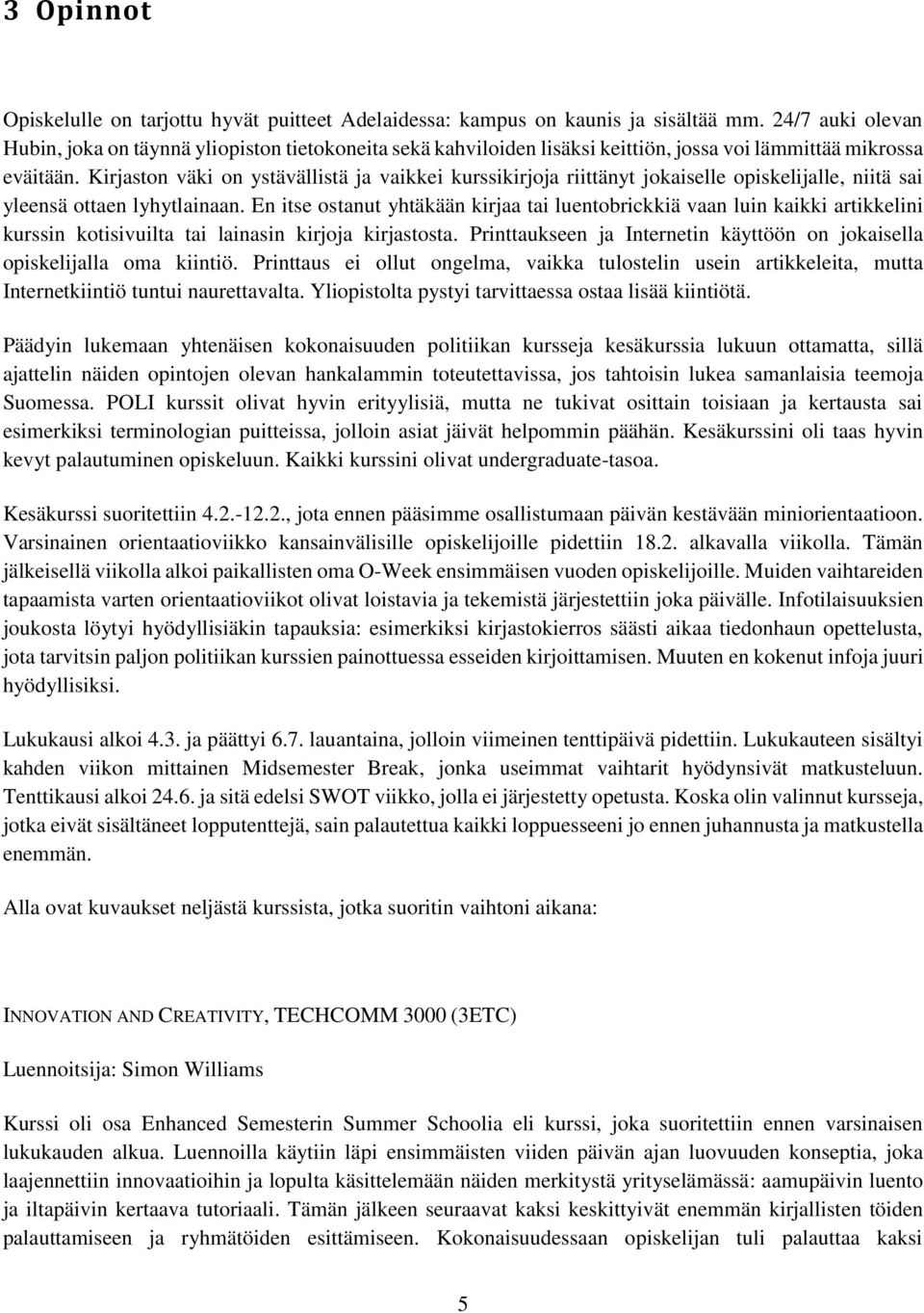 Kirjaston väki on ystävällistä ja vaikkei kurssikirjoja riittänyt jokaiselle opiskelijalle, niitä sai yleensä ottaen lyhytlainaan.