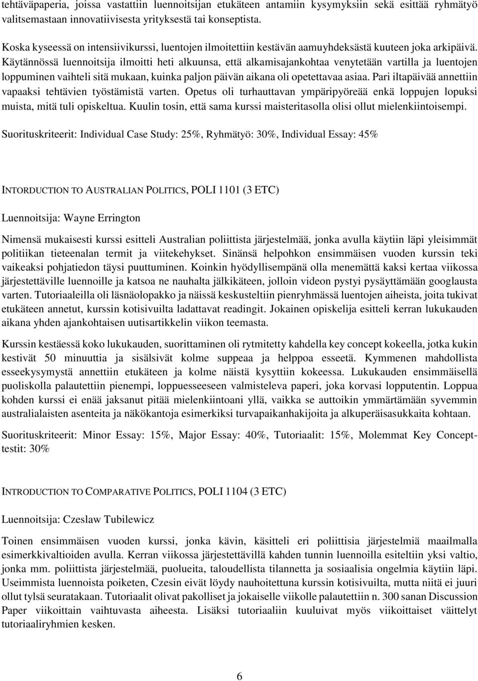 Käytännössä luennoitsija ilmoitti heti alkuunsa, että alkamisajankohtaa venytetään vartilla ja luentojen loppuminen vaihteli sitä mukaan, kuinka paljon päivän aikana oli opetettavaa asiaa.