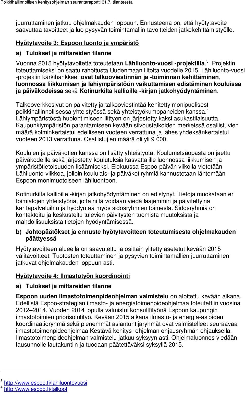 Lähiluonto-vuosi -projektin kärkihankkeet ovat talkooviestinnän ja -toiminnan kehittäminen, luonnossa liikkumisen ja lähiympäristöön vaikuttamisen edistäminen kouluissa ja päiväkodeissa sekä