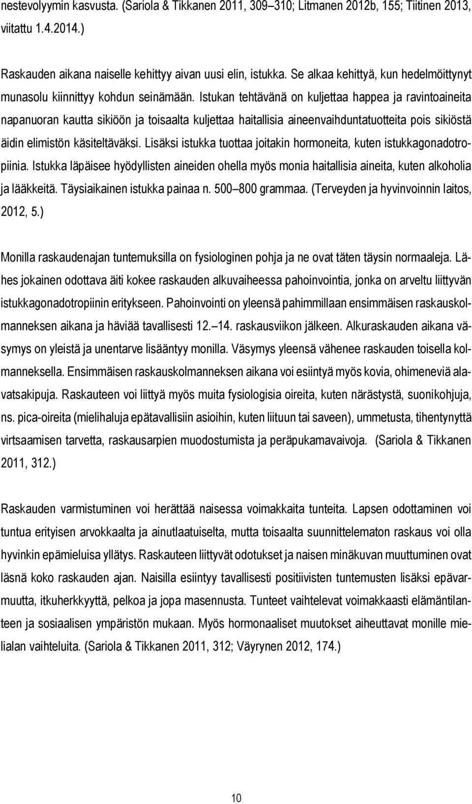 Istukan tehtävänä on kuljettaa happea ja ravintoaineita napanuoran kautta sikiöön ja toisaalta kuljettaa haitallisia aineenvaihduntatuotteita pois sikiöstä äidin elimistön käsiteltäväksi.