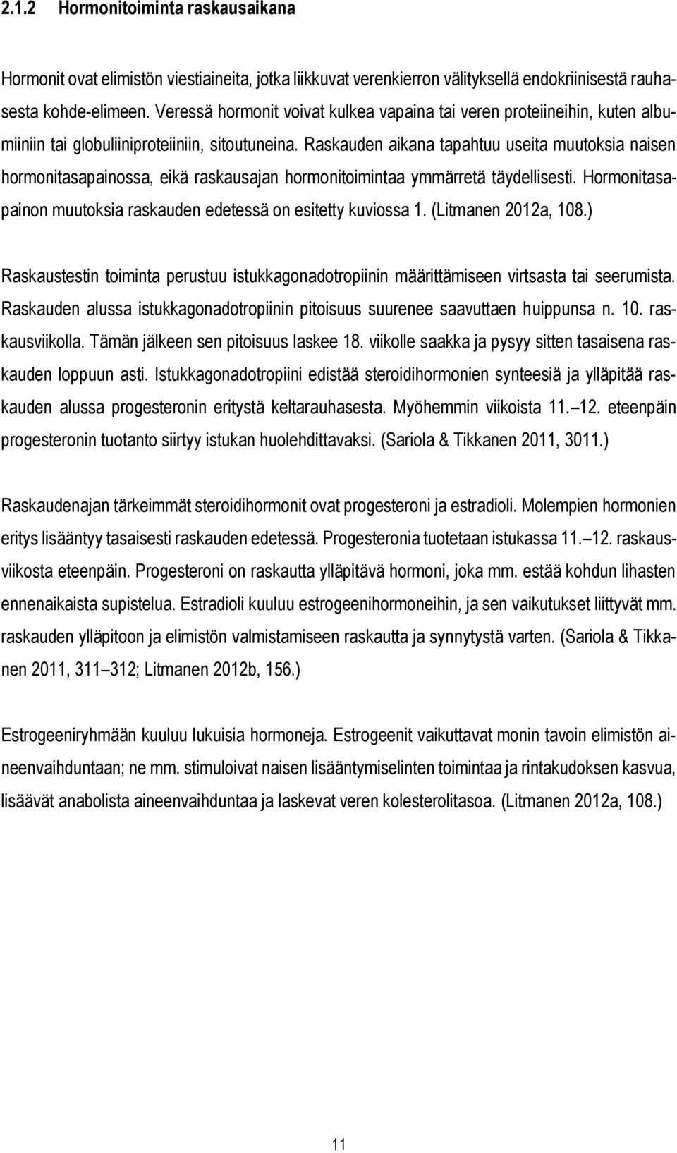 Raskauden aikana tapahtuu useita muutoksia naisen hormonitasapainossa, eikä raskausajan hormonitoimintaa ymmärretä täydellisesti. Hormonitasapainon muutoksia raskauden edetessä on esitetty kuviossa 1.