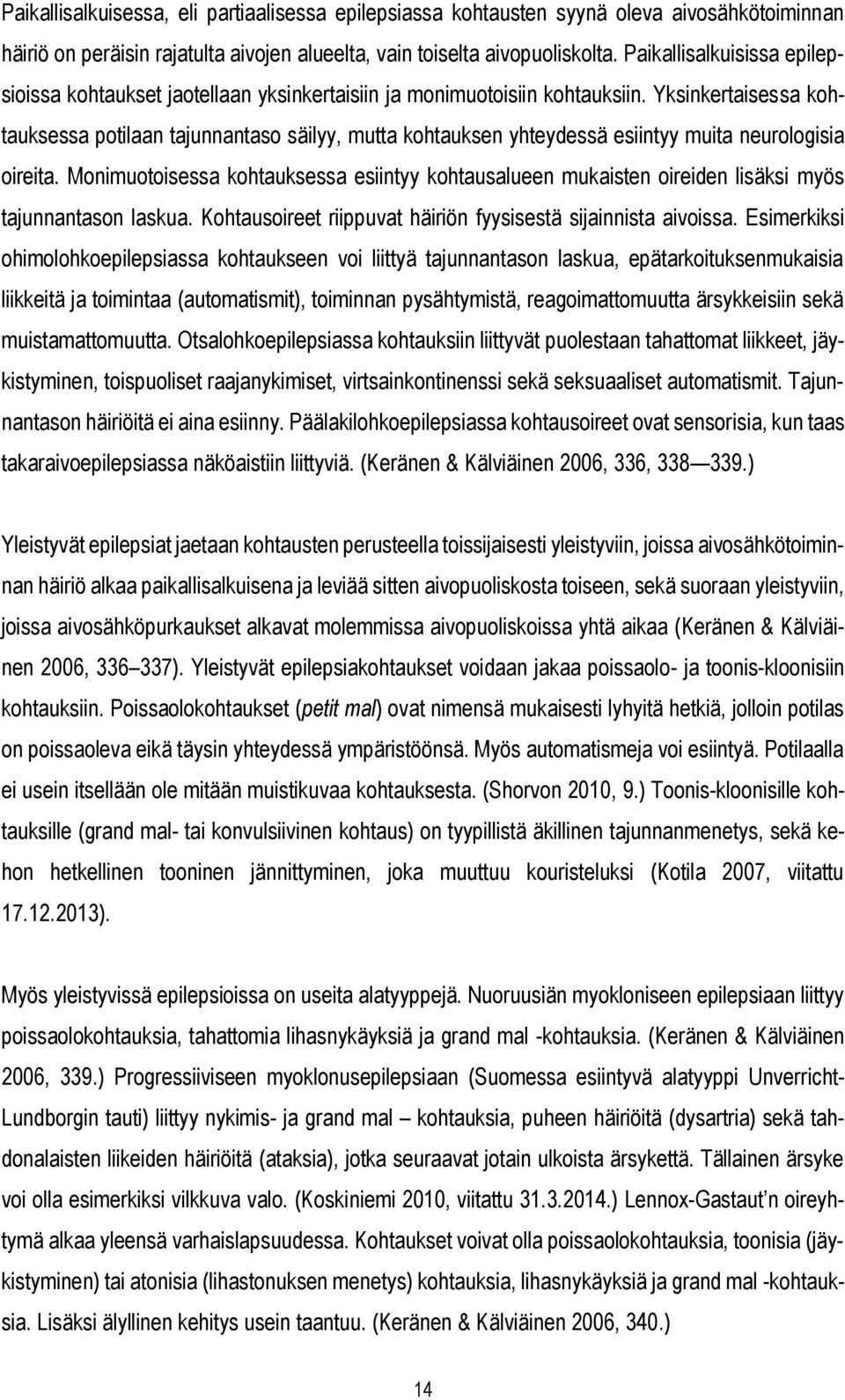 Yksinkertaisessa kohtauksessa potilaan tajunnantaso säilyy, mutta kohtauksen yhteydessä esiintyy muita neurologisia oireita.