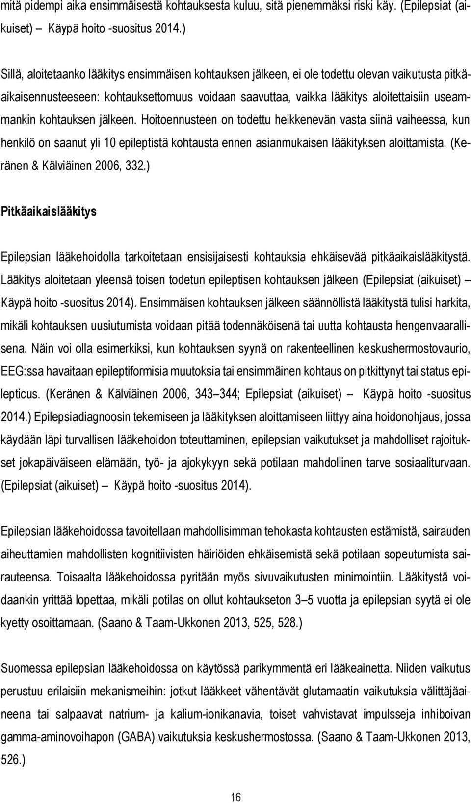 kohtauksen jälkeen. Hoitoennusteen on todettu heikkenevän vasta siinä vaiheessa, kun henkilö on saanut yli 10 epileptistä kohtausta ennen asianmukaisen lääkityksen aloittamista.