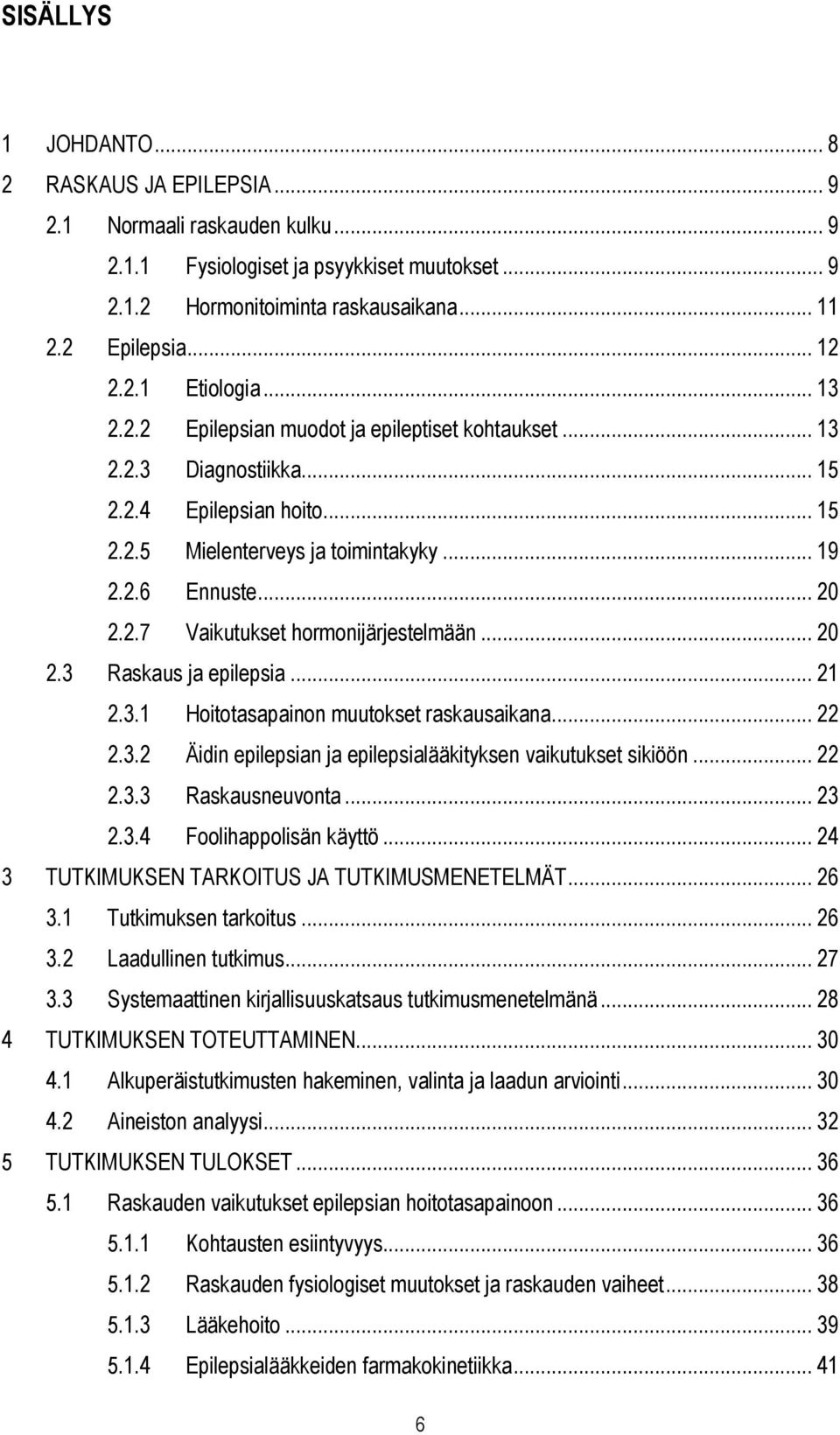 .. 20 2.3 Raskaus ja epilepsia... 21 2.3.1 Hoitotasapainon muutokset raskausaikana... 22 2.3.2 Äidin epilepsian ja epilepsialääkityksen vaikutukset sikiöön... 22 2.3.3 Raskausneuvonta... 23 2.3.4 Foolihappolisän käyttö.