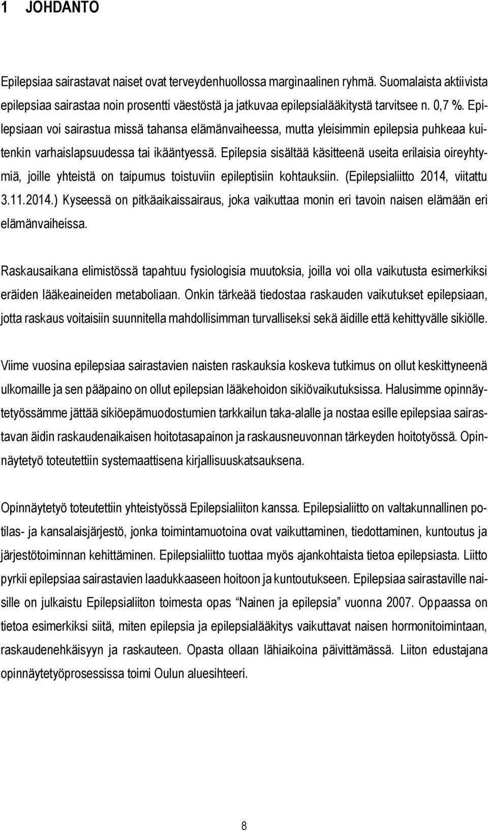 Epilepsia sisältää käsitteenä useita erilaisia oireyhtymiä, joille yhteistä on taipumus toistuviin epileptisiin kohtauksiin. (Epilepsialiitto 2014,