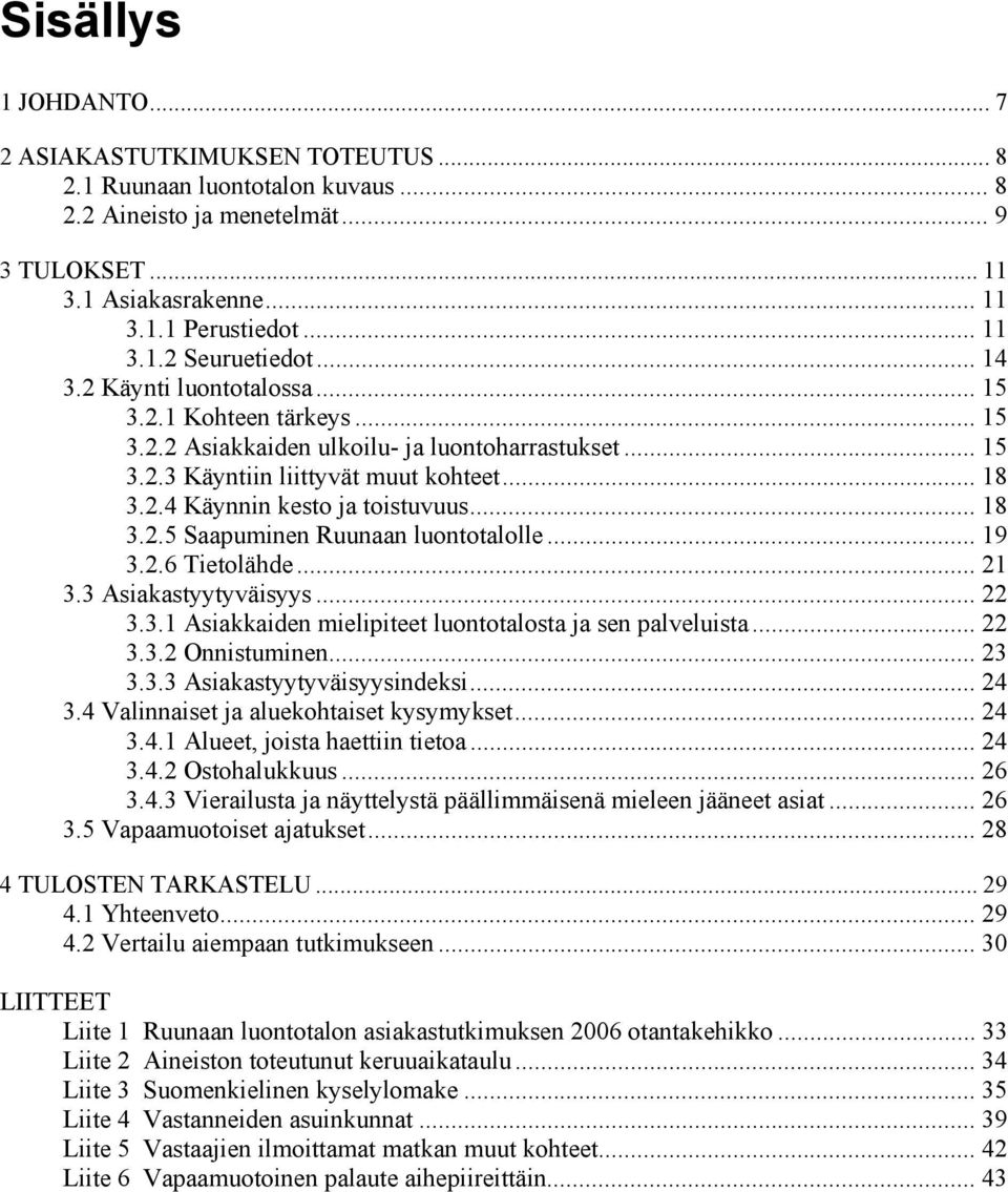 .. 18 3.2.5 Saapuminen Ruunaan luontotalolle... 19 3.2.6 Tietolähde... 21 3.3 Asiakastyytyväisyys... 22 3.3.1 Asiakkaiden mielipiteet luontotalosta ja sen palveluista... 22 3.3.2 Onnistuminen... 23 3.