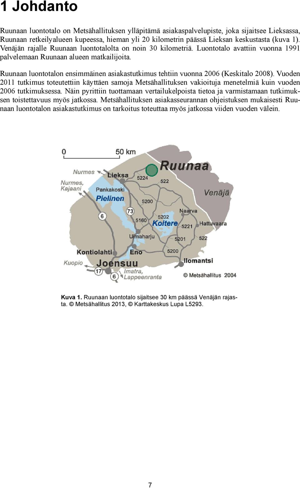 Ruunaan luontotalon ensimmäinen asiakastutkimus tehtiin vuonna 2006 (Keskitalo 2008).