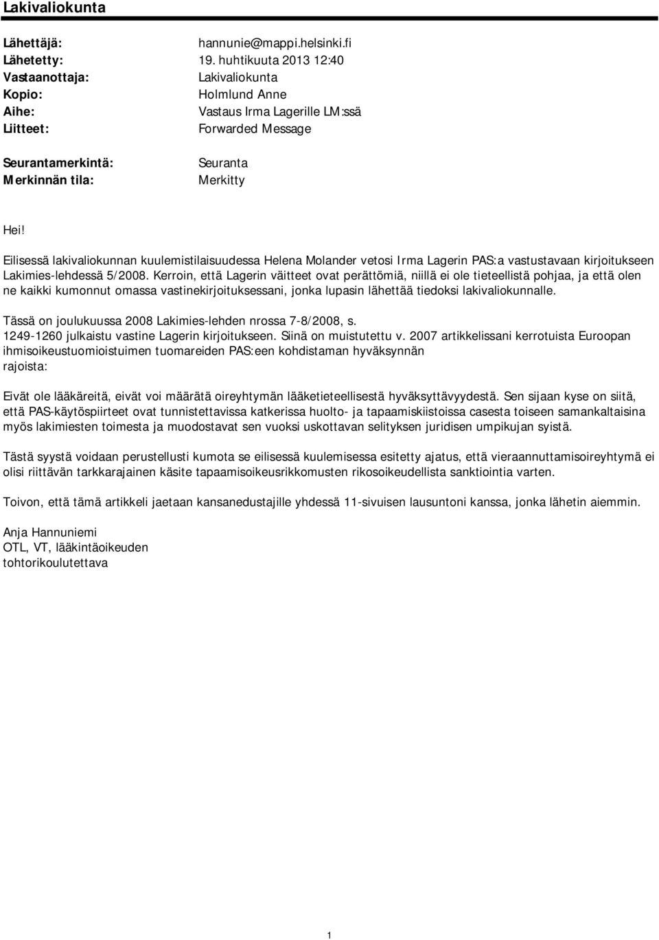 Eilisessä lakivaliokunnan kuulemistilaisuudessa Helena Molander vetosi Irma Lagerin PAS:a vastustavaan kirjoitukseen Lakimies-lehdessä 5/2008.