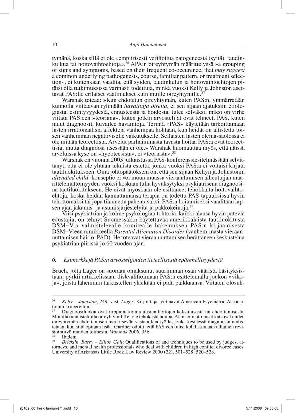 selection», ei kuitenkaan vaadita, että syiden, taudinkulun ja hoitovaihtoehtojen pitäisi olla tutkimuksissa varmasti todettuja, minkä vuoksi Kelly ja Johnston asettavat PAS:lle erilaiset vaatimukset