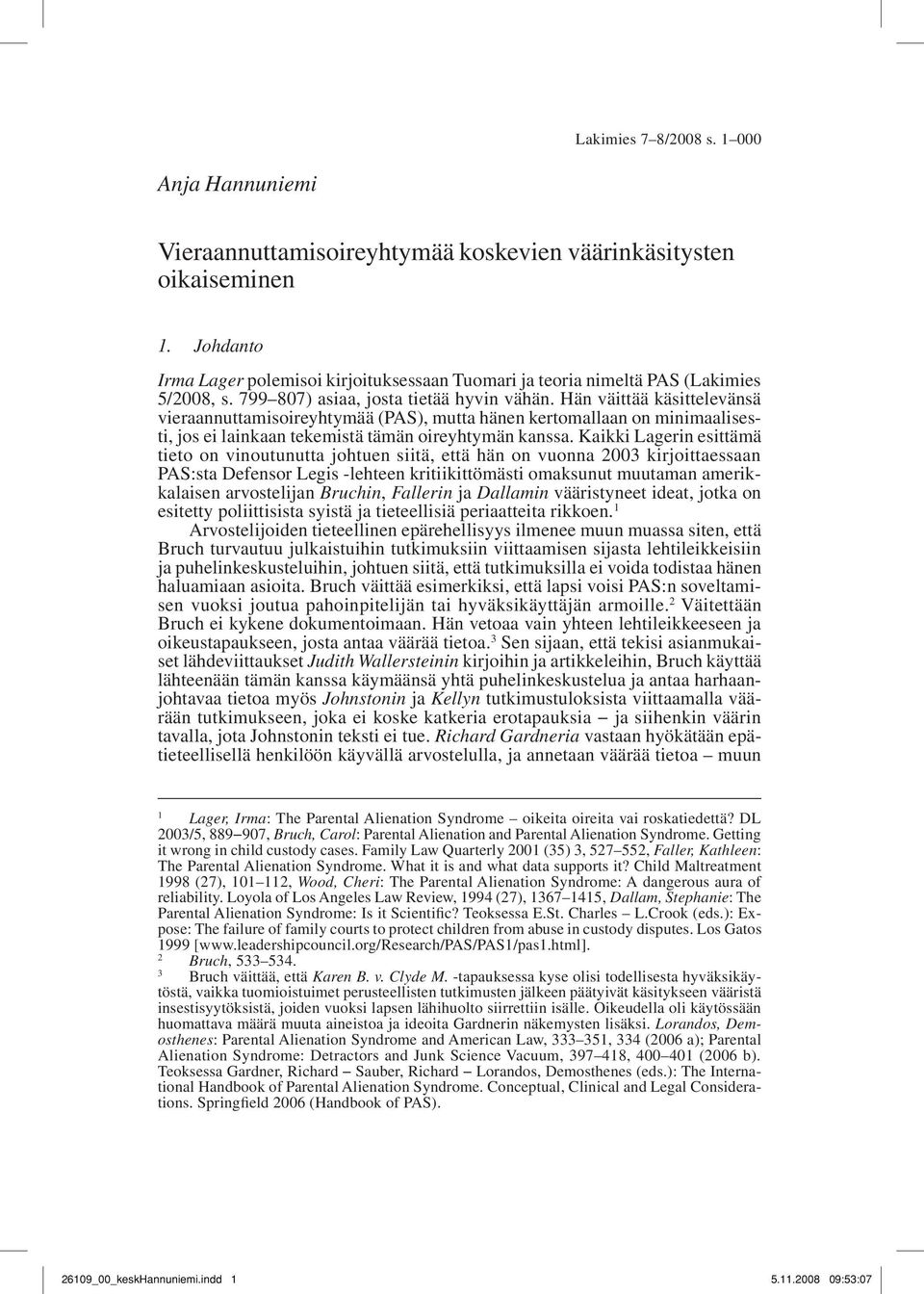 Kaikki Lagerin esittämä tieto on vinoutunutta johtuen siitä, että hän on vuonna 2003 kirjoittaessaan PAS:sta Defensor Legis -lehteen kritiikittömästi omaksunut muutaman amerikkalaisen arvostelijan