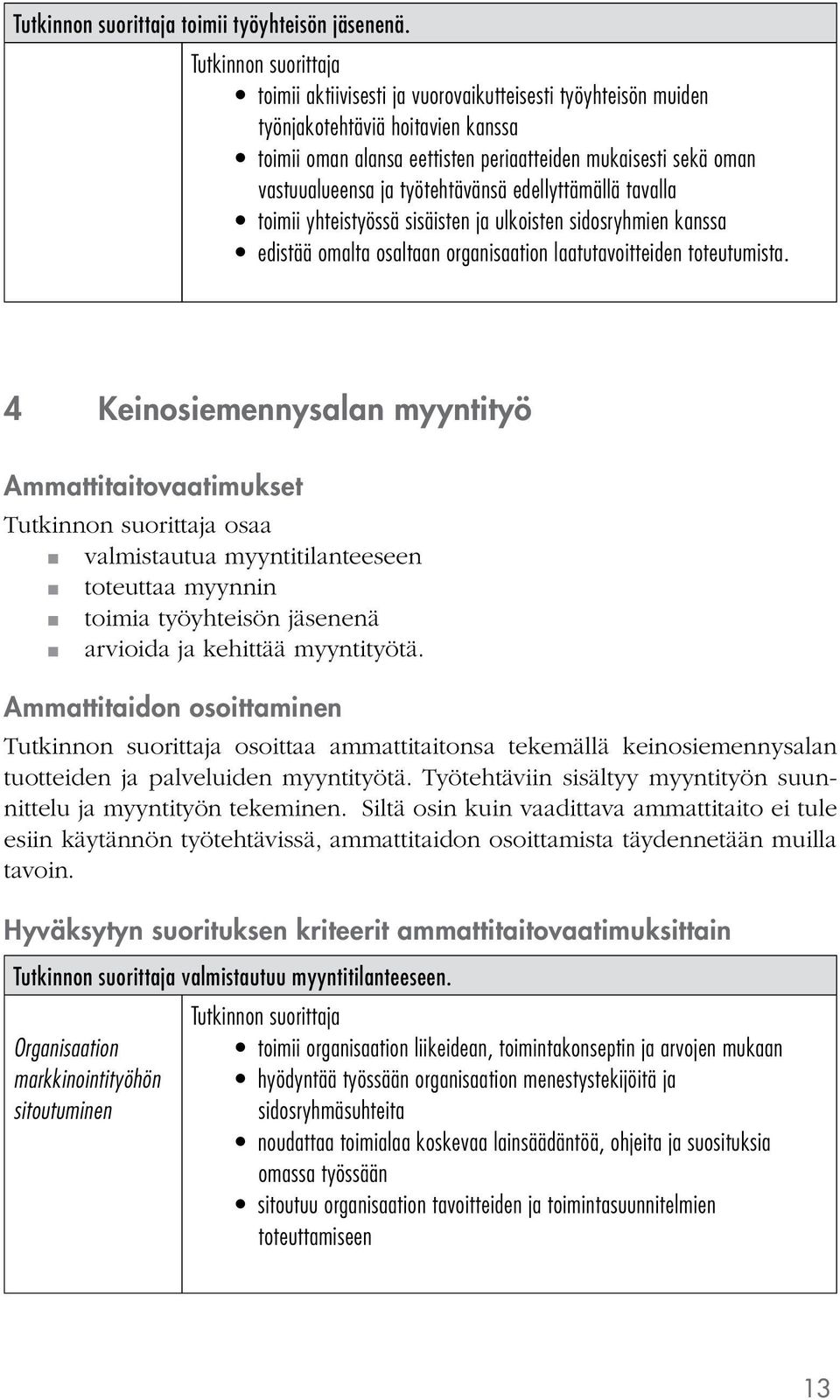 edellyttämällä tavalla toimii yhteistyössä sisäisten ja ulkoisten sidosryhmien kanssa edistää omalta osaltaan organisaation laatutavoitteiden toteutumista.