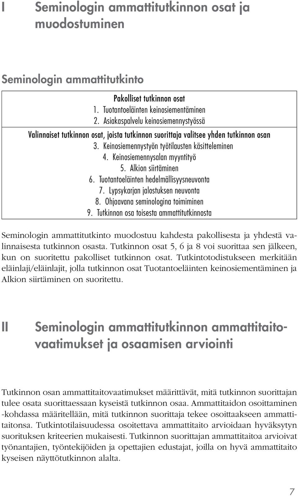 Keinosiemennysalan myyntityö 5. Alkion siirtäminen 6. Tuotantoeläinten hedelmällisyysneuvonta 7. Lypsykarjan jalostuksen neuvonta 8. Ohjaavana seminologina toimiminen 9.