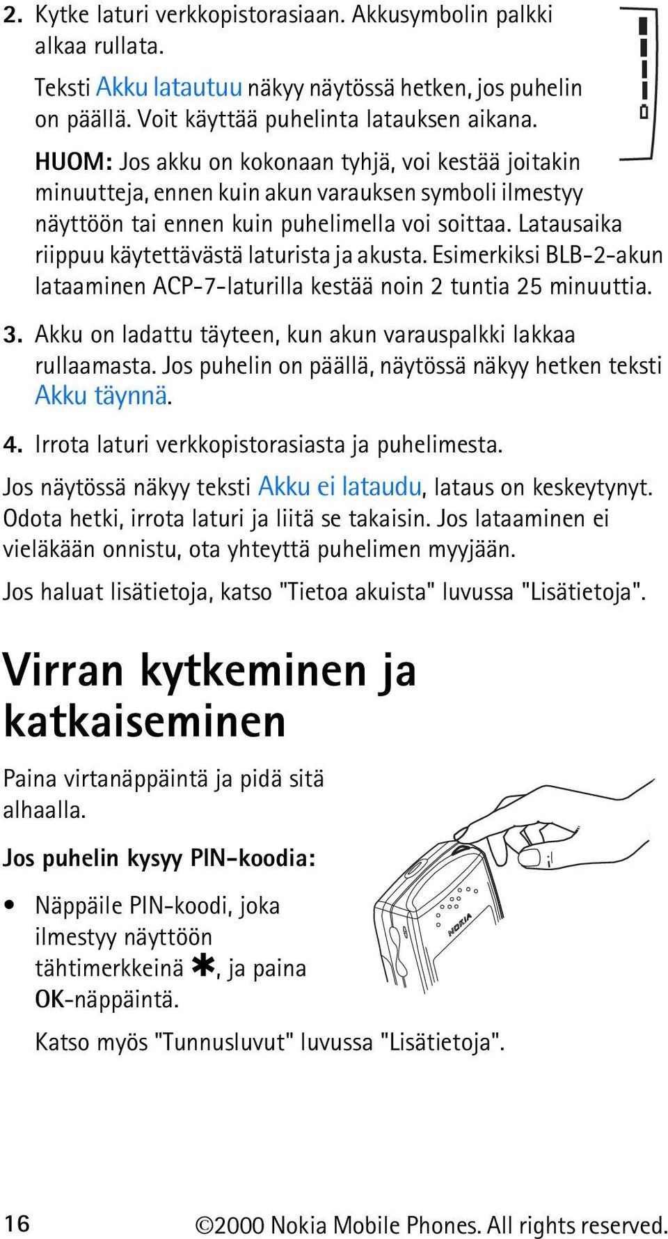 Latausaika riippuu käytettävästä laturista ja akusta. Esimerkiksi BLB-2-akun lataaminen ACP-7-laturilla kestää noin 2 tuntia 25 minuuttia. 3.