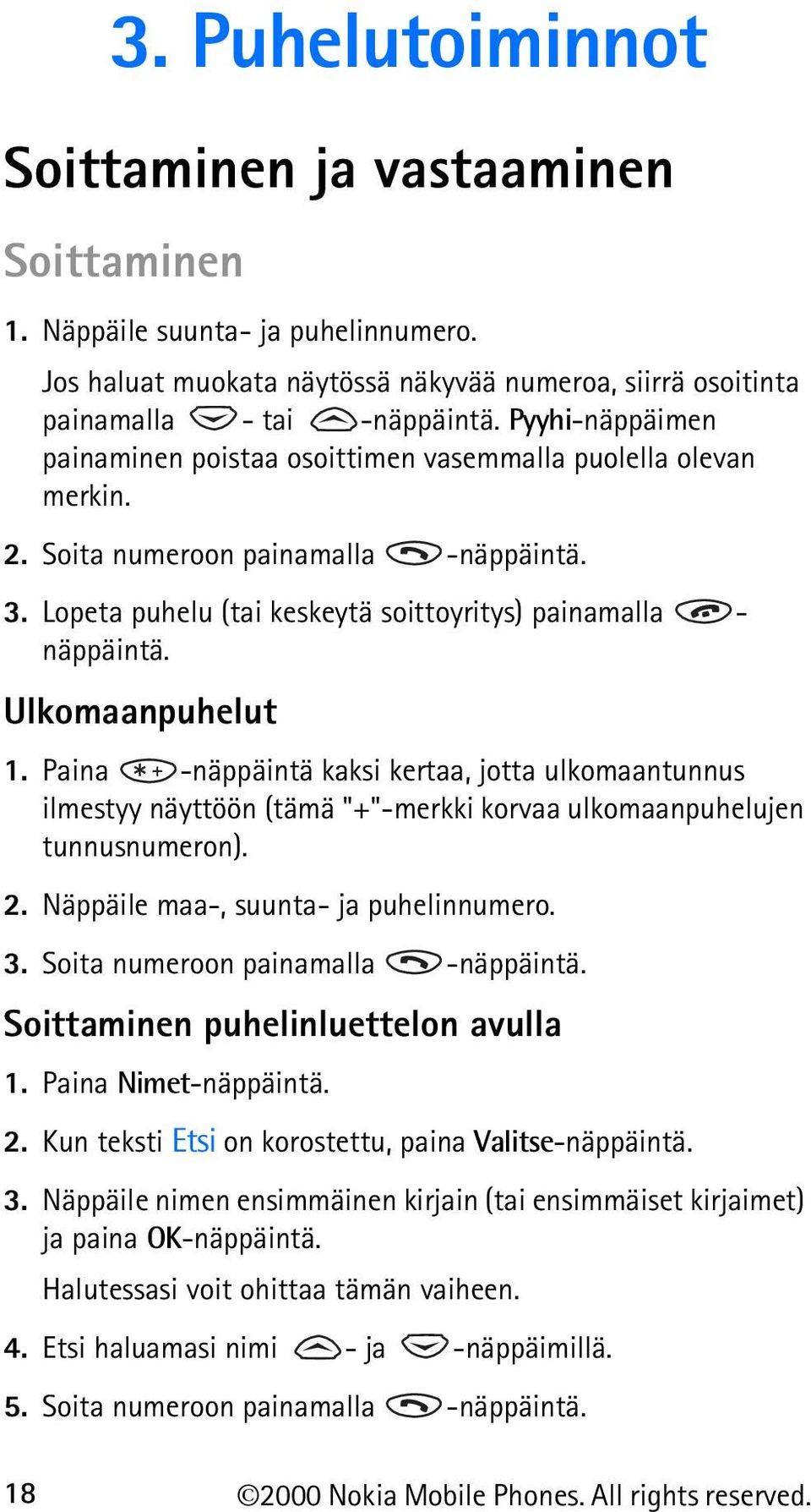 Ulkomaanpuhelut 1. Paina -näppäintä kaksi kertaa, jotta ulkomaantunnus ilmestyy näyttöön (tämä "+"-merkki korvaa ulkomaanpuhelujen tunnusnumeron). 2. Näppäile maa-, suunta- ja puhelinnumero. 3.