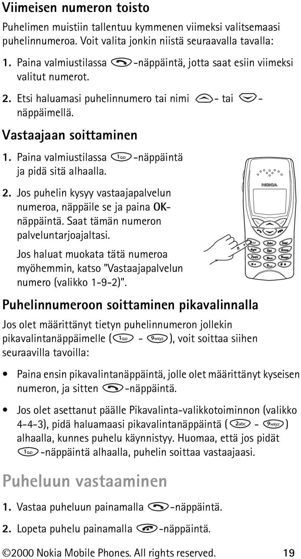 Paina valmiustilassa -näppäintä ja pidä sitä alhaalla. 2. Jos puhelin kysyy vastaajapalvelun numeroa, näppäile se ja paina OKnäppäintä. Saat tämän numeron palveluntarjoajaltasi.