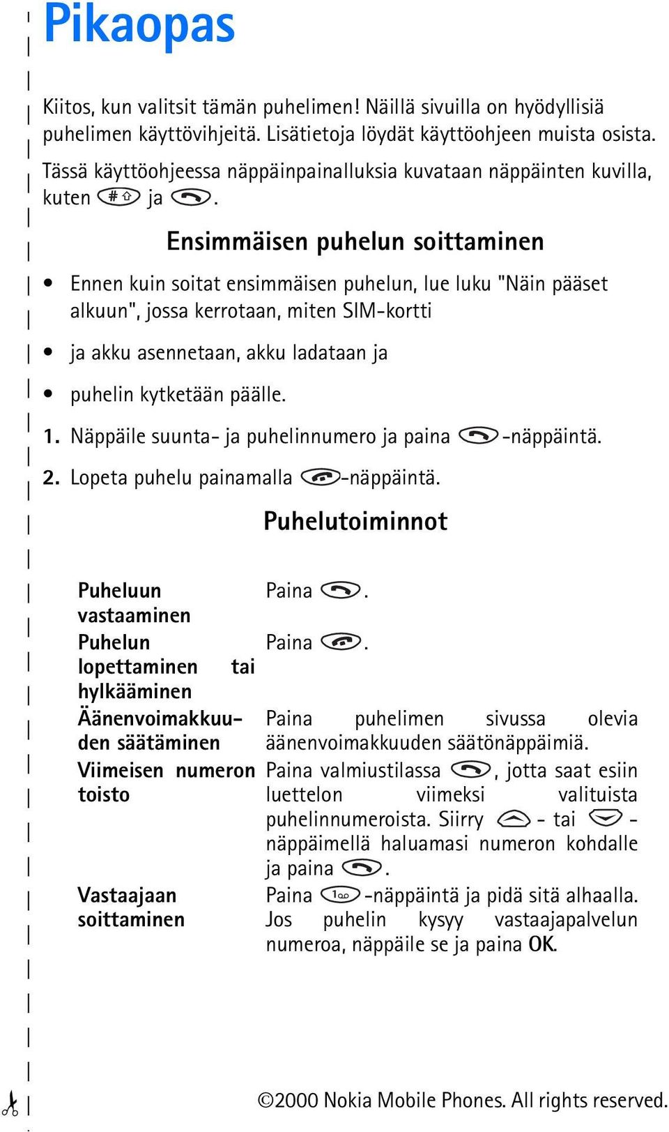 Ensimmäisen puhelun soittaminen Ennen kuin soitat ensimmäisen puhelun, lue luku "Näin pääset alkuun", jossa kerrotaan, miten SIM-kortti ja akku asennetaan, akku ladataan ja puhelin kytketään päälle.