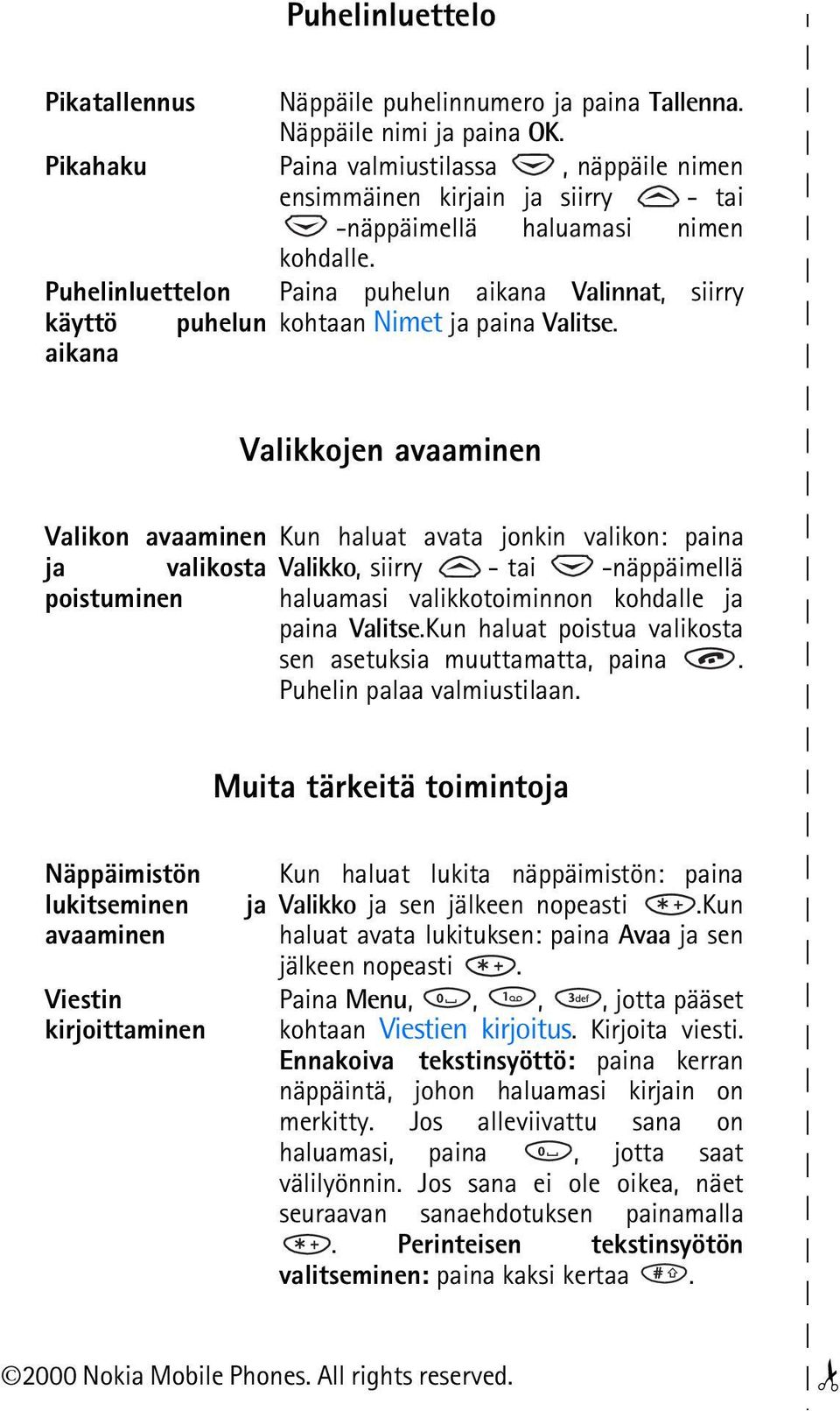 Puhelinluettelon käyttö puhelun aikana Paina puhelun aikana Valinnat, siirry kohtaan Nimet ja paina Valitse.