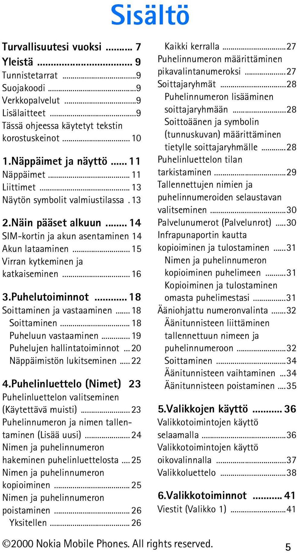 .. 18 Soittaminen ja vastaaminen... 18 Soittaminen... 18 Puheluun vastaaminen... 19 Puhelujen hallintatoiminnot... 20 Näppäimistön lukitseminen... 22 4.