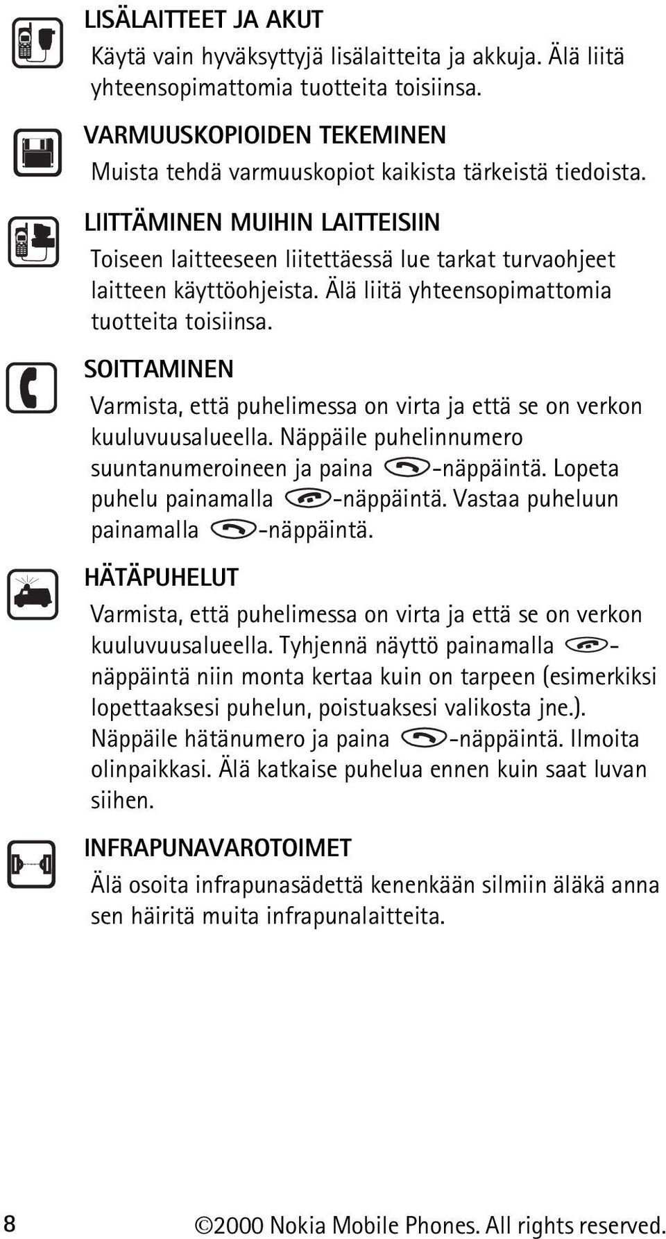 Älä liitä yhteensopimattomia tuotteita toisiinsa. SOITTAMINEN Varmista, että puhelimessa on virta ja että se on verkon kuuluvuusalueella. Näppäile puhelinnumero suuntanumeroineen ja paina -näppäintä.