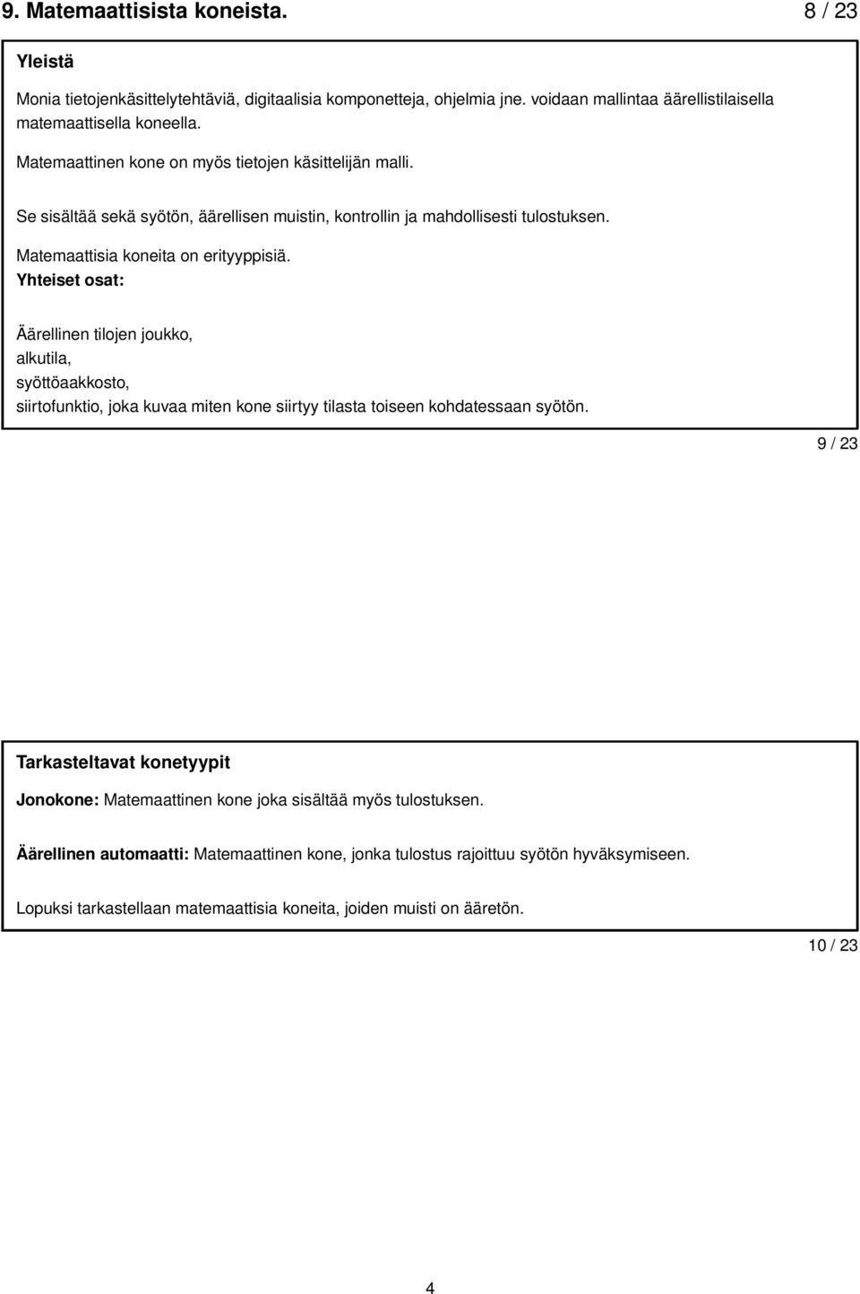 Yhteiset osat: Äärellinen tilojen joukko, alkutila, syöttöaakkosto, siirtofunktio, joka kuvaa miten kone siirtyy tilasta toiseen kohdatessaan syötön.