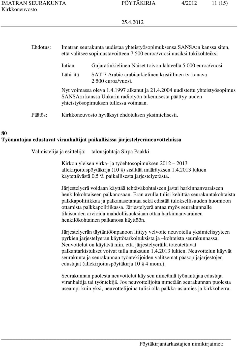 1997 alkanut ja 21.4.2004 uudistettu yhteistyösopimus SANSA:n kanssa Unkarin radiotyön tukemisesta päättyy uuden yhteistyösopimuksen tullessa voimaan. hyväksyi ehdotuksen yksimielisesti.